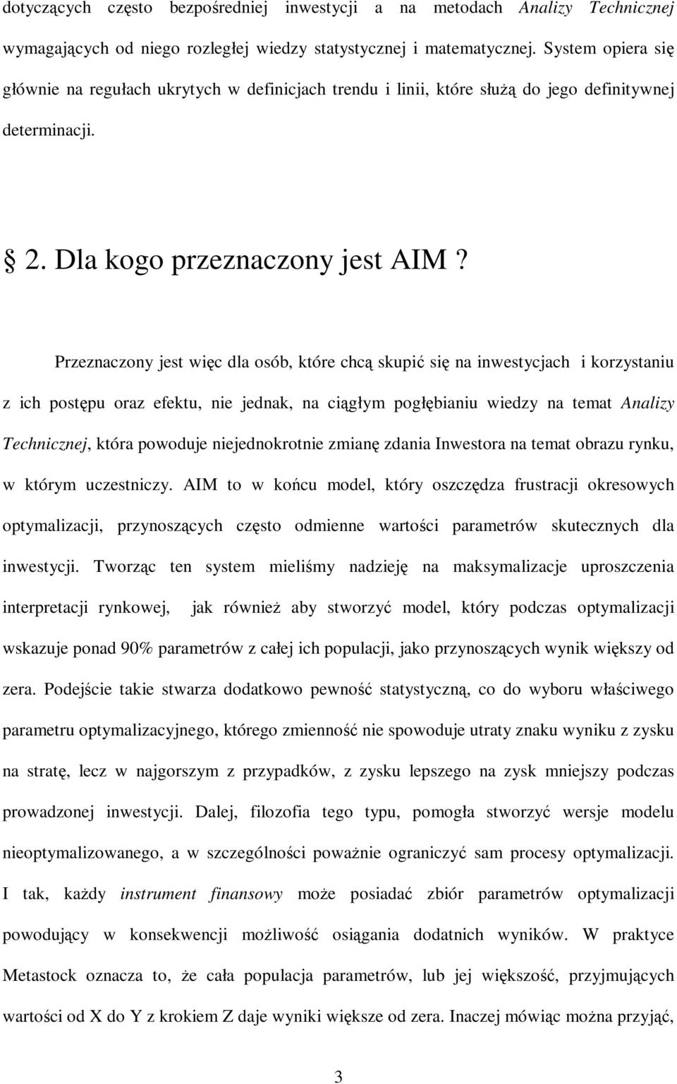 Przeznaczony jest więc dla osób, które chcą skupić się na inwestycjach i korzystaniu z ich postępu oraz efektu, nie jednak, na ciągłym pogłębianiu wiedzy na temat Analizy Technicznej, która powoduje