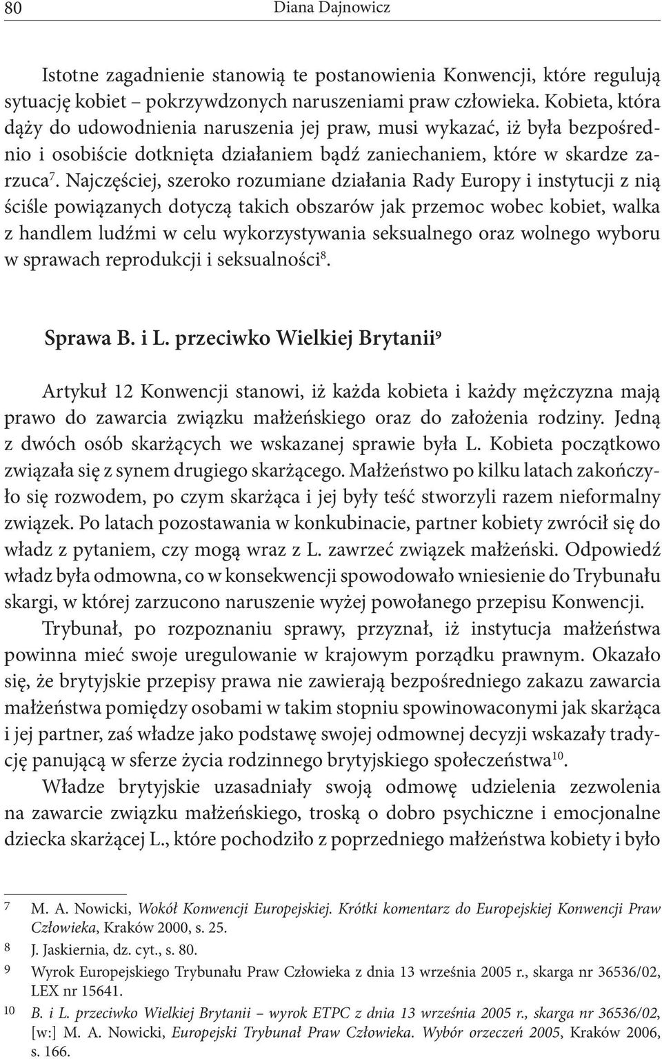 Najczęściej, szeroko rozumiane działania Rady Europy i instytucji z nią ściśle powiązanych dotyczą takich obszarów jak przemoc wobec kobiet, walka z handlem ludźmi w celu wykorzystywania seksualnego