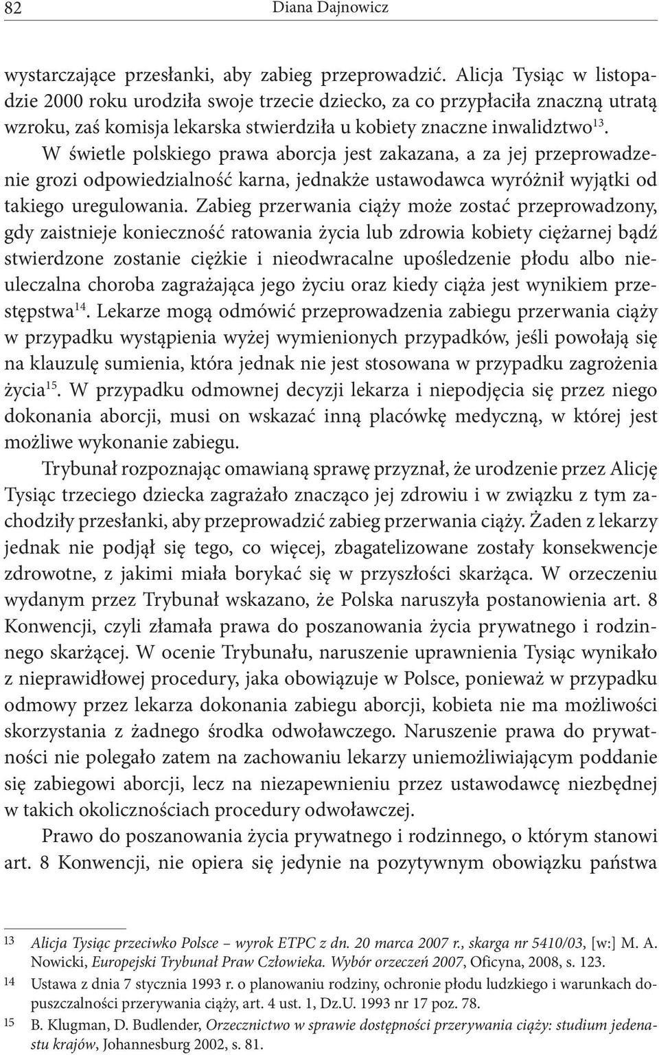 W świetle polskiego prawa aborcja jest zakazana, a za jej przeprowadzenie grozi odpowiedzialność karna, jednakże ustawodawca wyróżnił wyjątki od takiego uregulowania.