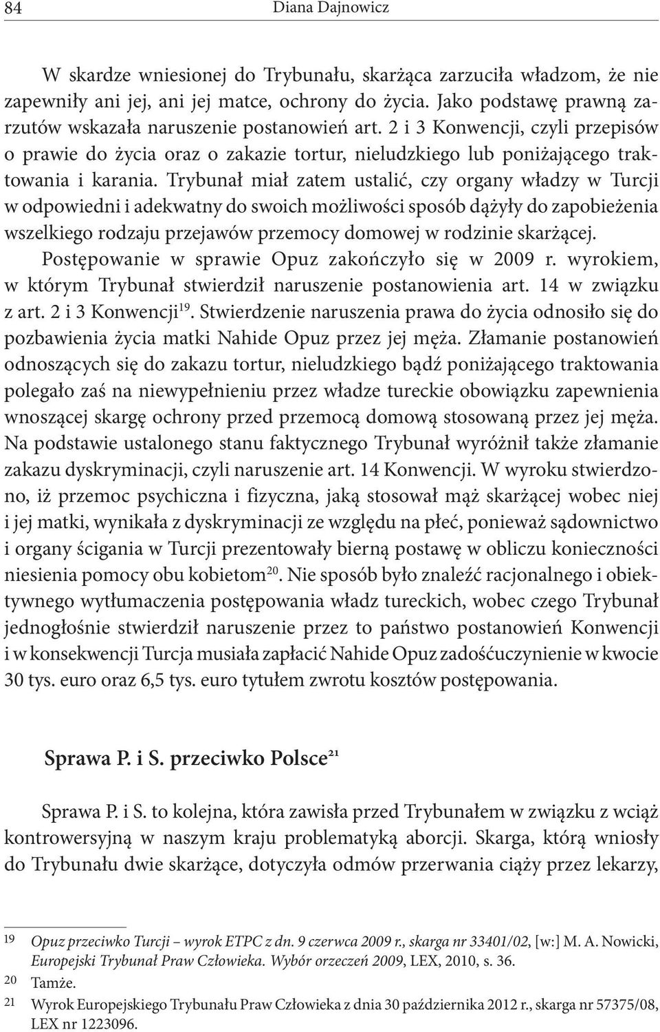 Trybunał miał zatem ustalić, czy organy władzy w Turcji w odpowiedni i adekwatny do swoich możliwości sposób dążyły do zapobieżenia wszelkiego rodzaju przejawów przemocy domowej w rodzinie skarżącej.