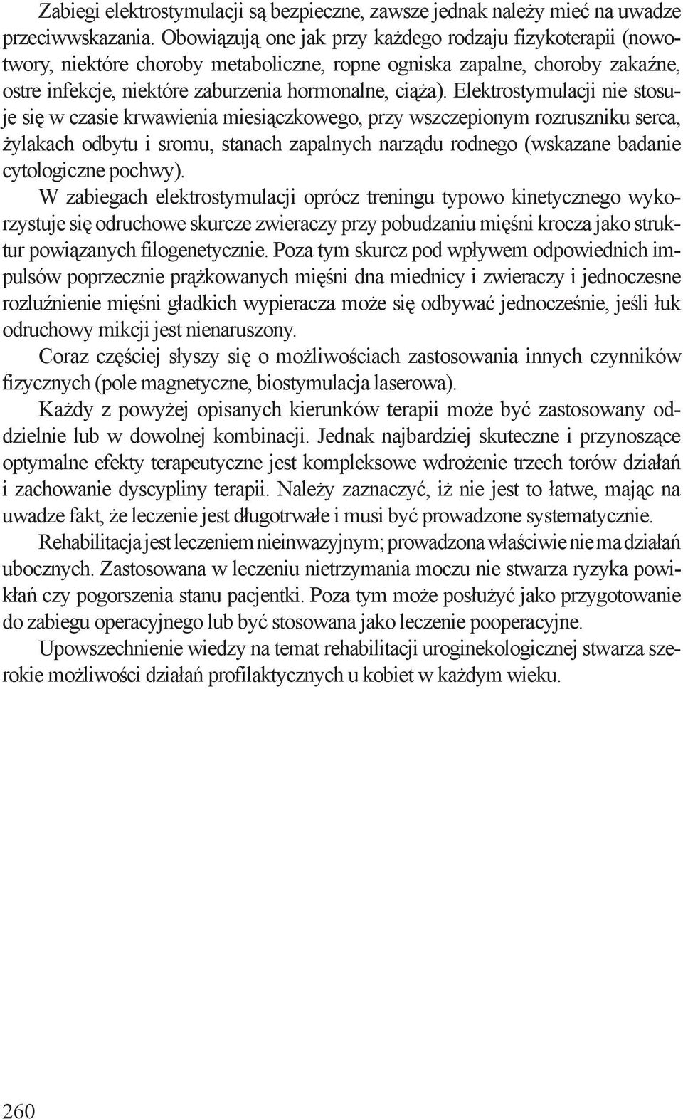 Elektrostymulacji nie stosuje się w czasie krwawienia miesiączkowego, przy wszczepionym rozruszniku serca, żylakach odbytu i sromu, stanach zapalnych narządu rodnego (wskazane badanie cytologiczne