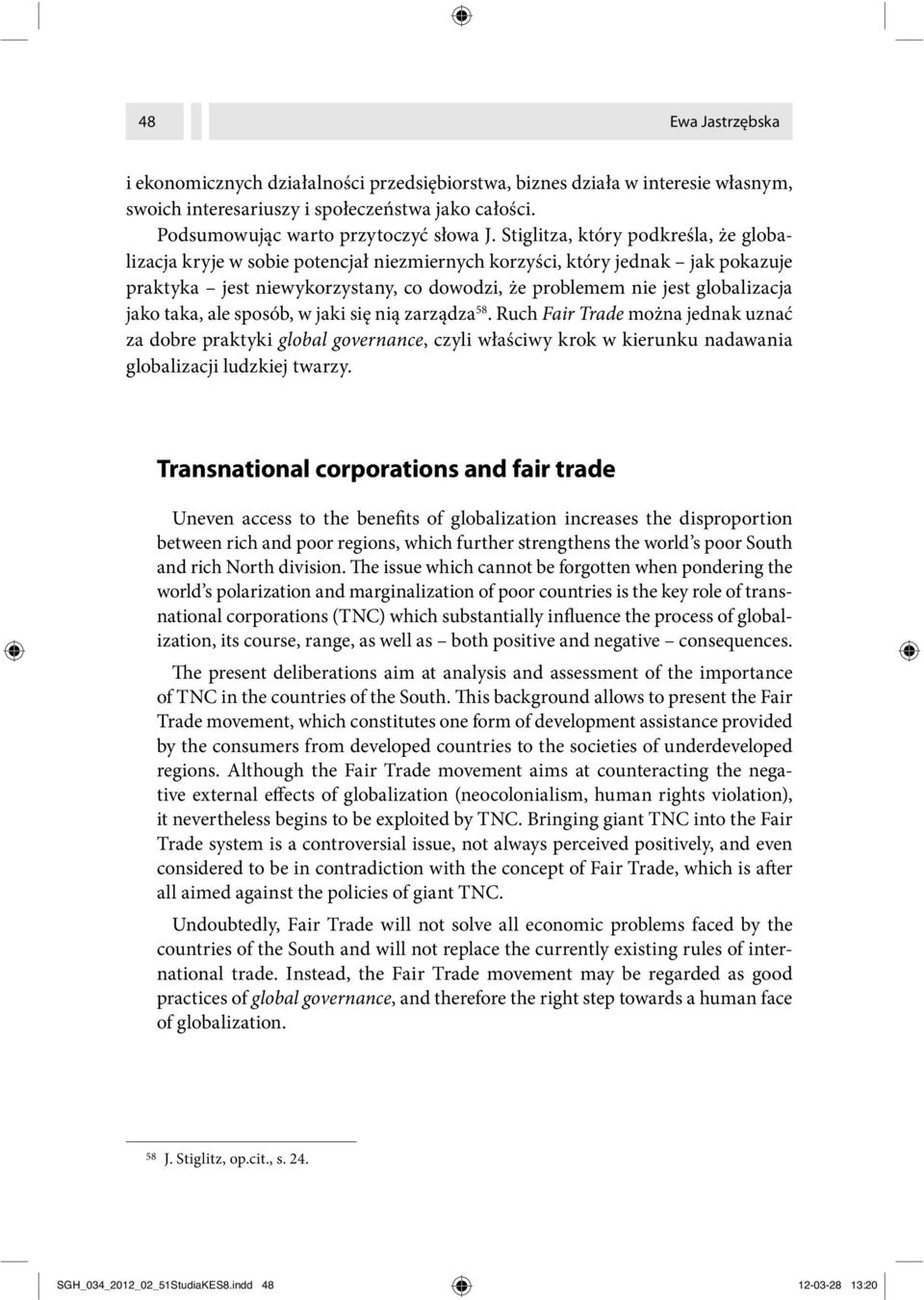 taka, ale sposób, w jaki się nią zarządza 58. Ruch Fair Trade można jednak uznać za dobre praktyki global governance, czyli właściwy krok w kierunku nadawania globalizacji ludzkiej twarzy.