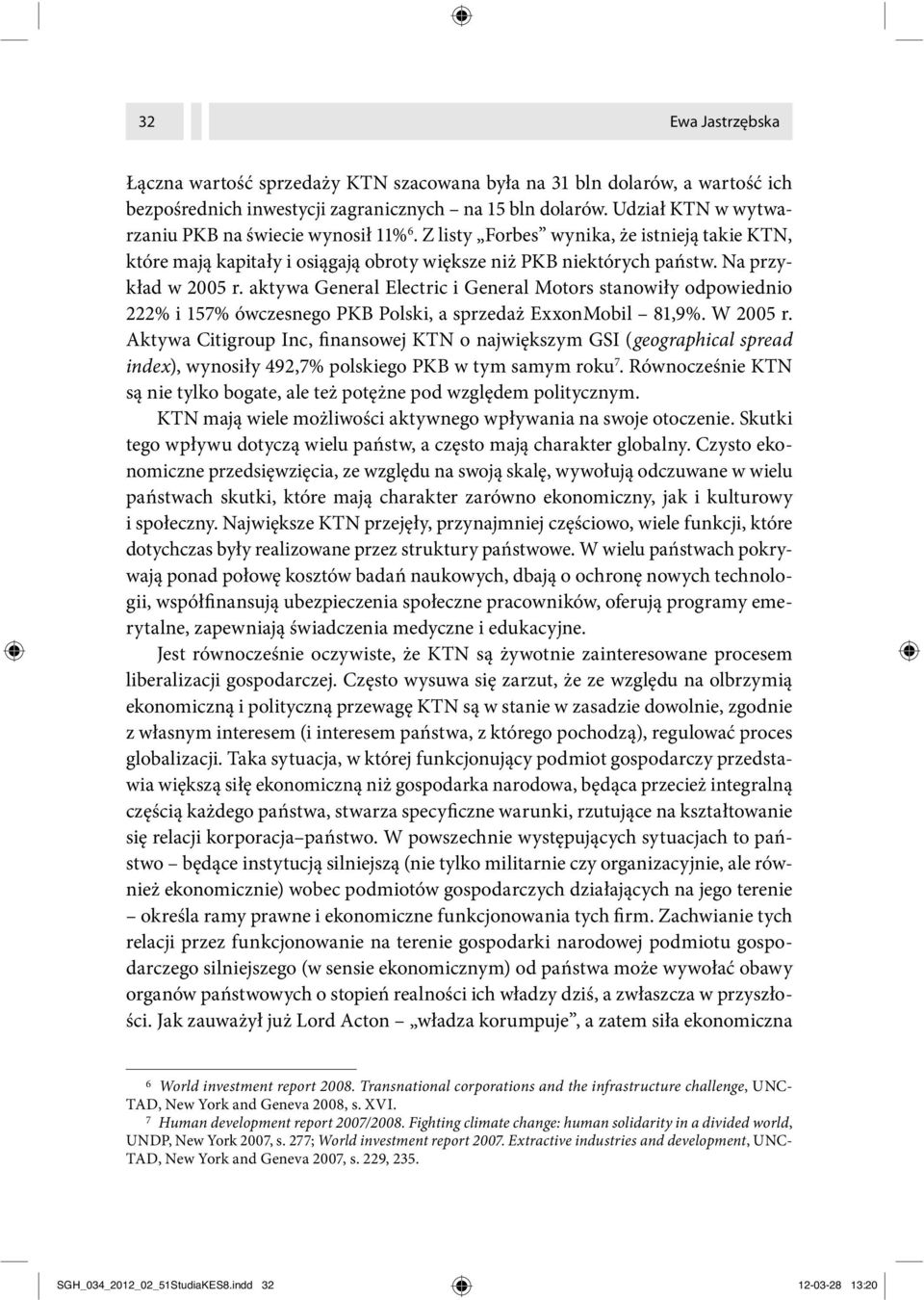 aktywa General Electric i General Motors stanowiły odpowiednio 222% i 157% ówczesnego PKB Polski, a sprzedaż ExxonMobil 81,9%. W 2005 r.