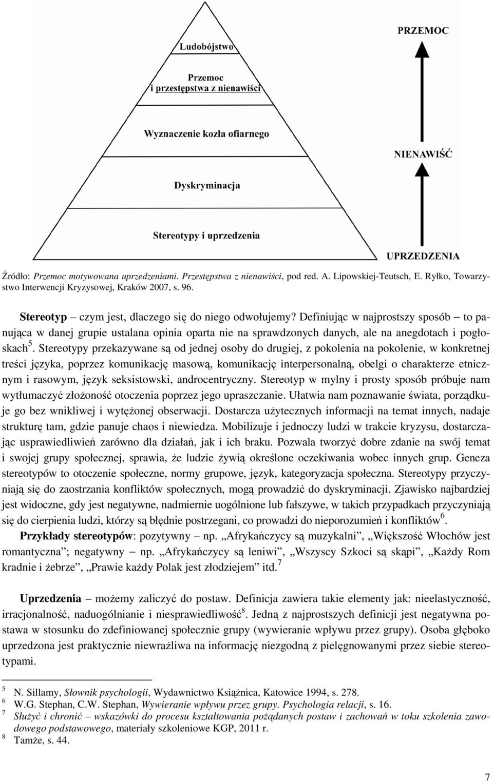 Stereotypy przekazywane są od jednej osoby do drugiej, z pokolenia na pokolenie, w konkretnej treści języka, poprzez komunikację masową, komunikację interpersonalną, obelgi o charakterze etnicznym i