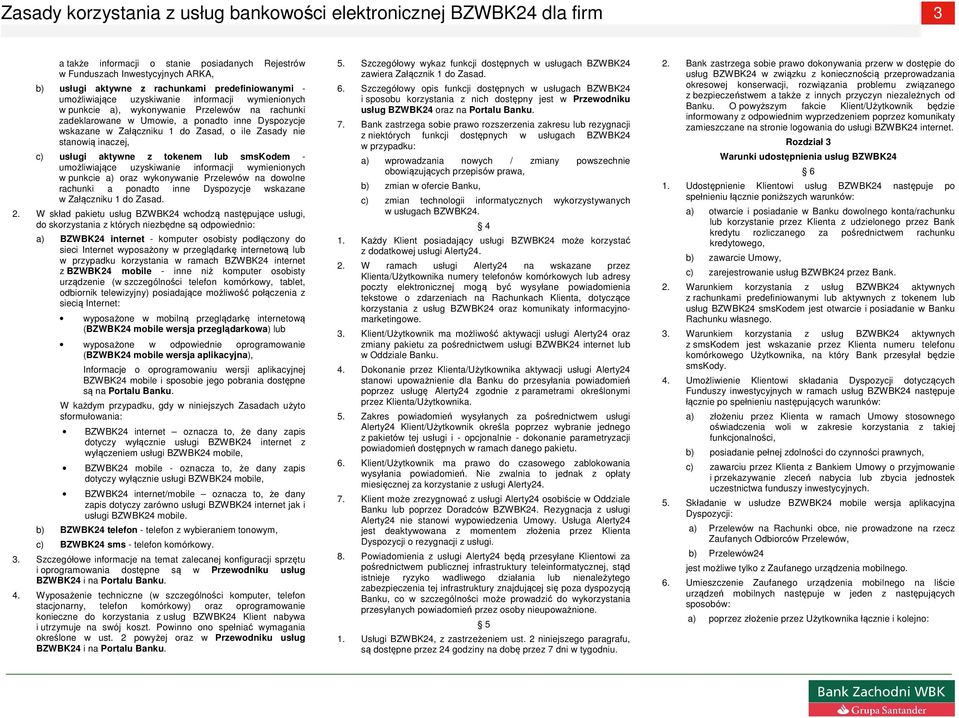 umożliwiające uzyskiwanie informacji wymienionych w punkcie a) oraz wykonywanie Przelewów na dowolne rachunki a ponadto inne Dyspozycje wskazane w Załączniku 1 do Zasad. 2.