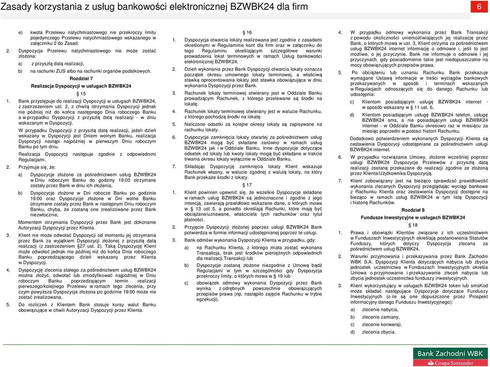 Rozdział 7 Realizacja Dyspozycji w usługach 15 1. Bank przystępuje do realizacji Dyspozycji w usługach, z zastrzeżeniem ust.