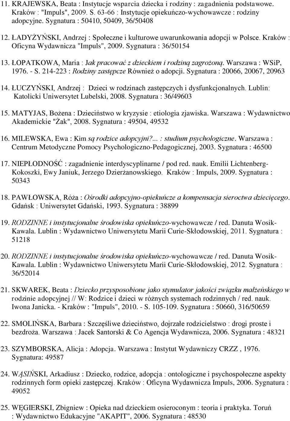 ŁOPATKOWA, Maria : Jak pracować z dzieckiem i rodziną zagrożoną. Warszawa : WSiP, 1976. - S. 214-223 : Rodziny zastępcze Również o adopcji. Sygnatura : 20066, 20067, 20963 14.