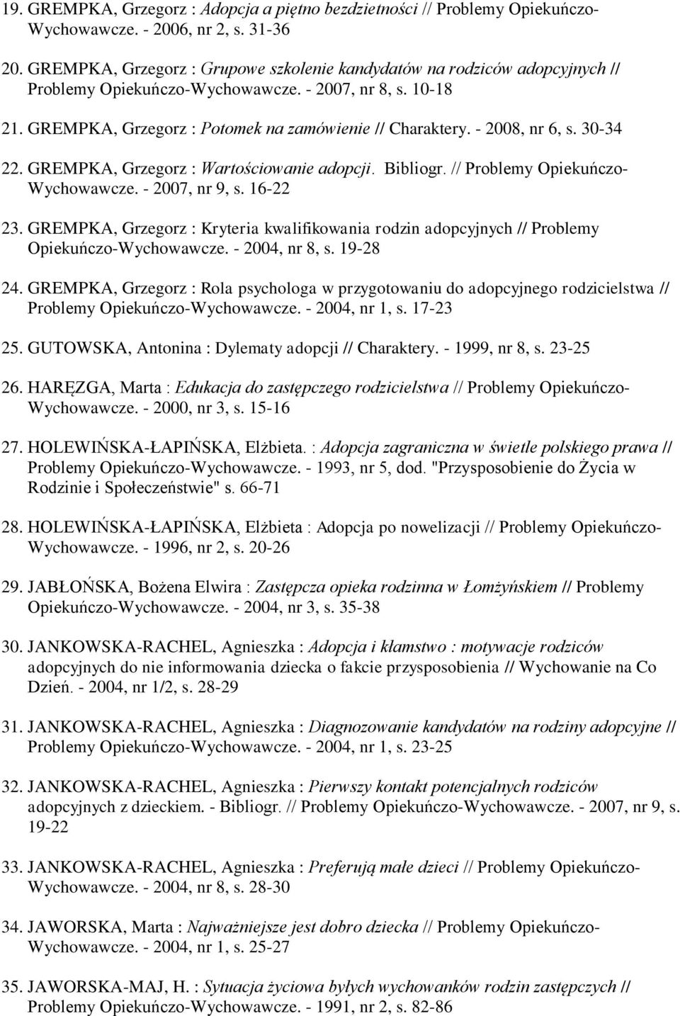 - 2008, nr 6, s. 30-34 22. GREMPKA, Grzegorz : Wartościowanie adopcji. Bibliogr. // Problemy Opiekuńczo- Wychowawcze. - 2007, nr 9, s. 16-22 23.