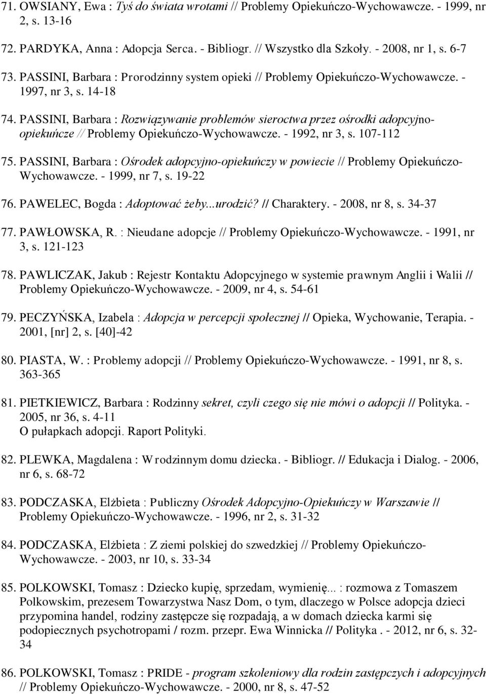 PASSINI, Barbara : Rozwiązywanie problemów sieroctwa przez ośrodki adopcyjnoopiekuńcze // Problemy Opiekuńczo-Wychowawcze. - 1992, nr 3, s. 107-112 75.