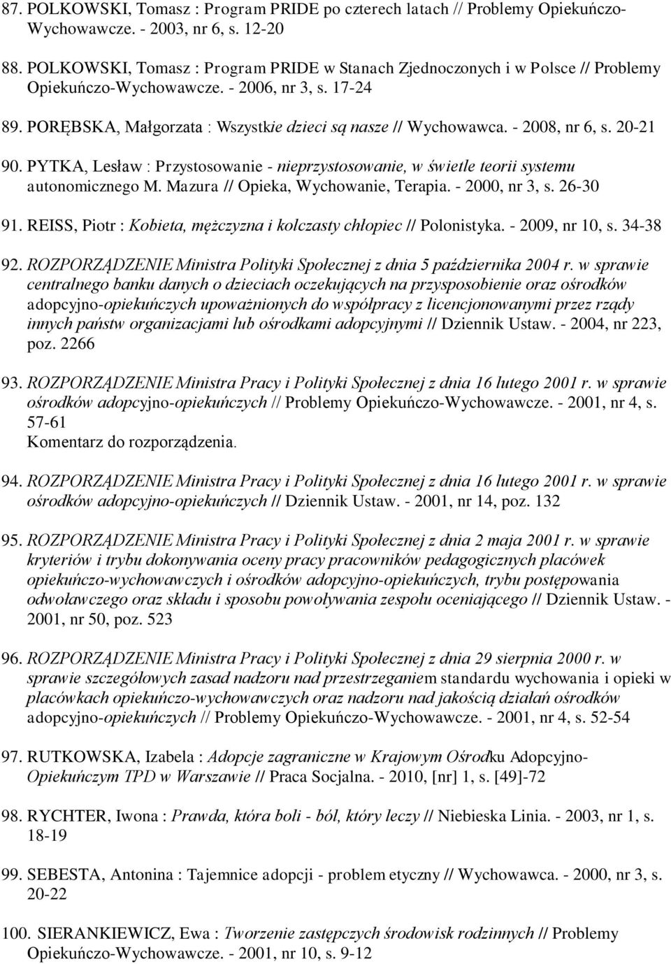 - 2008, nr 6, s. 20-21 90. PYTKA, Lesław : Przystosowanie - nieprzystosowanie, w świetle teorii systemu autonomicznego M. Mazura // Opieka, Wychowanie, Terapia. - 2000, nr 3, s. 26-30 91.