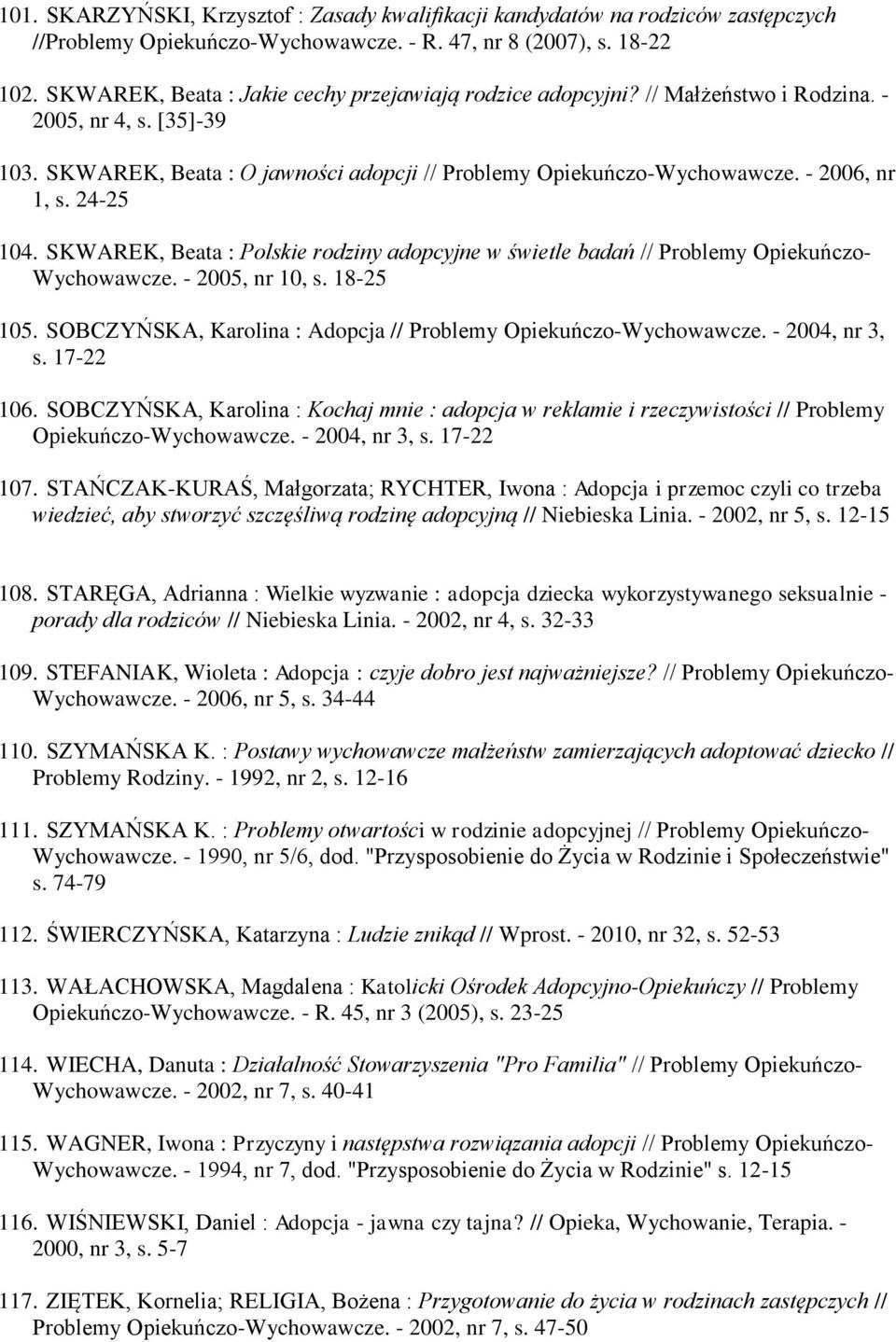 - 2006, nr 1, s. 24-25 104. SKWAREK, Beata : Polskie rodziny adopcyjne w świetle badań // Problemy Opiekuńczo- Wychowawcze. - 2005, nr 10, s. 18-25 105.