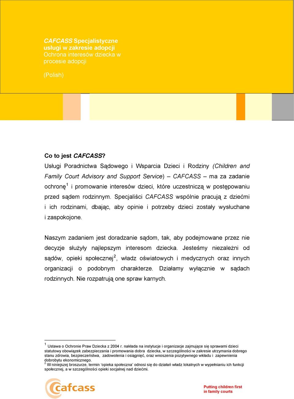 postępowaniu przed sądem rodzinnym. Specjaliści CAFCASS wspólnie pracują z dziećmi i ich rodzinami, dbając, aby opinie i potrzeby dzieci zostały wysłuchane i zaspokojone.