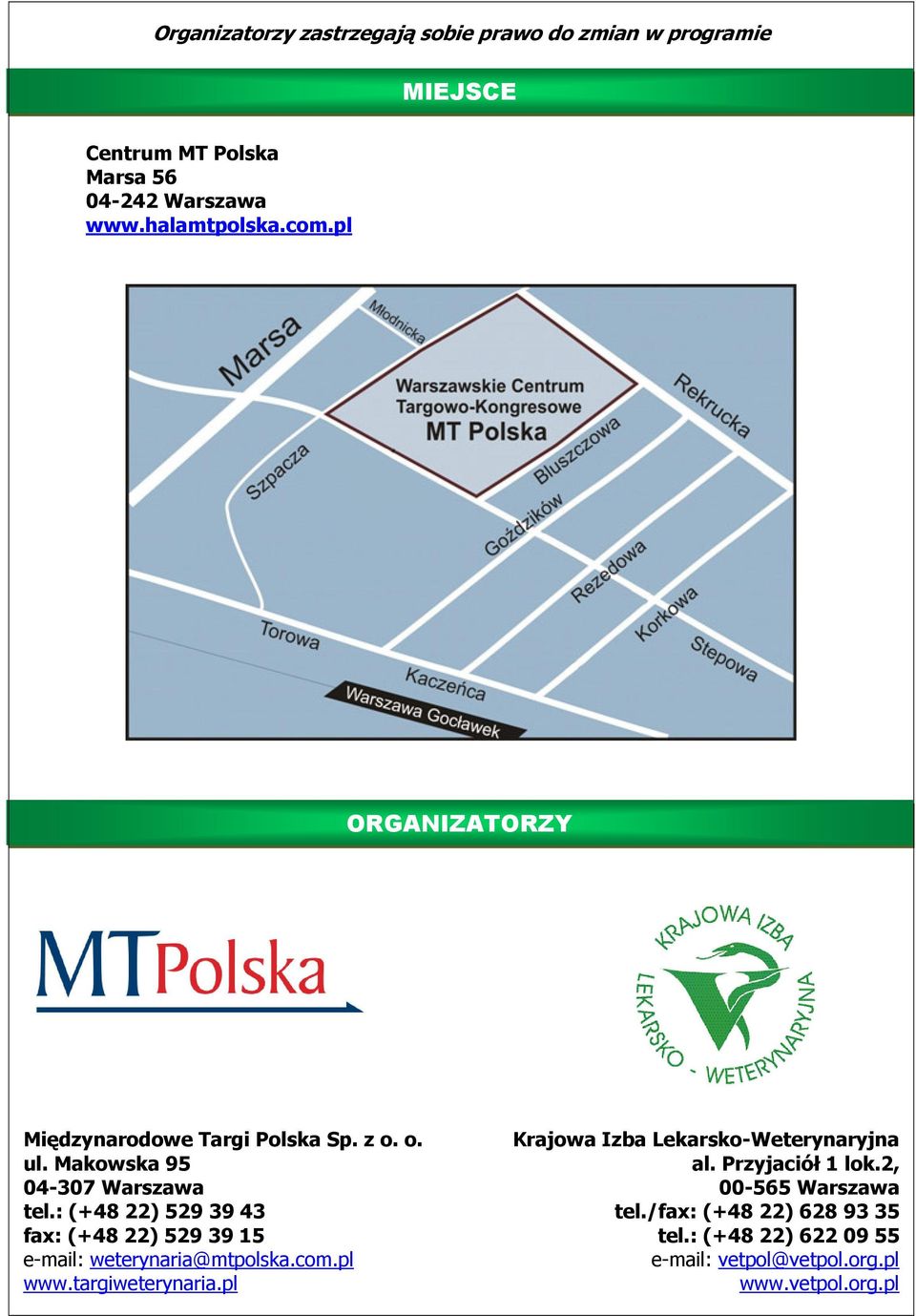 : (+48 22) 529 39 43 fax: (+48 22) 529 39 15 e-mail: weterynaria@mtpolska.com.pl www.targiweterynaria.