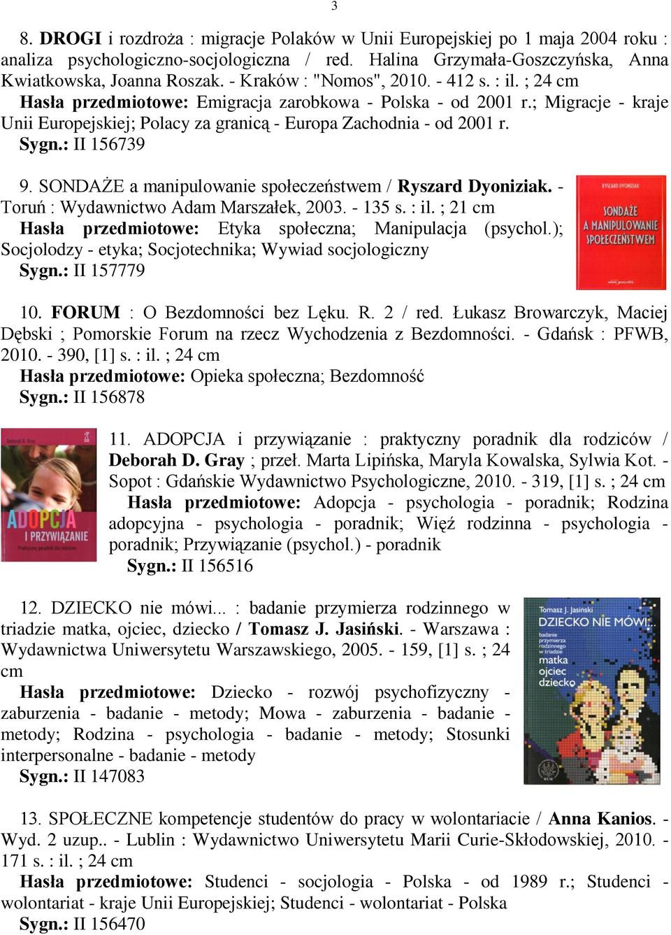 Sygn.: II 156739 9. SONDAŻE a manipulowanie społeczeństwem / Ryszard Dyoniziak. - Toruń : Wydawnictwo Adam Marszałek, 2003. - 135 s. : il.