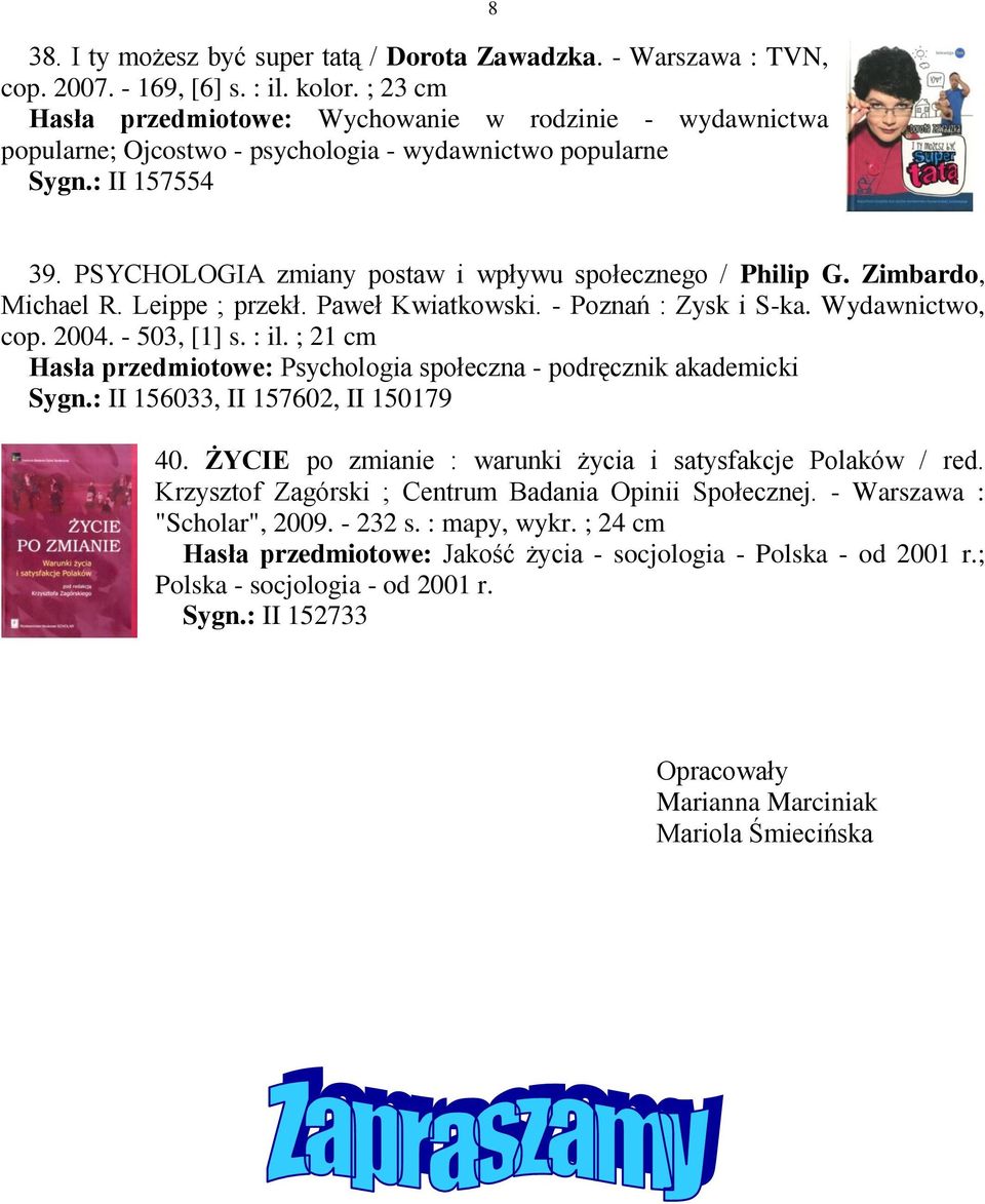 PSYCHOLOGIA zmiany postaw i wpływu społecznego / Philip G. Zimbardo, Michael R. Leippe ; przekł. Paweł Kwiatkowski. - Poznań : Zysk i S-ka. Wydawnictwo, cop. 2004. - 503, [1] s. : il.