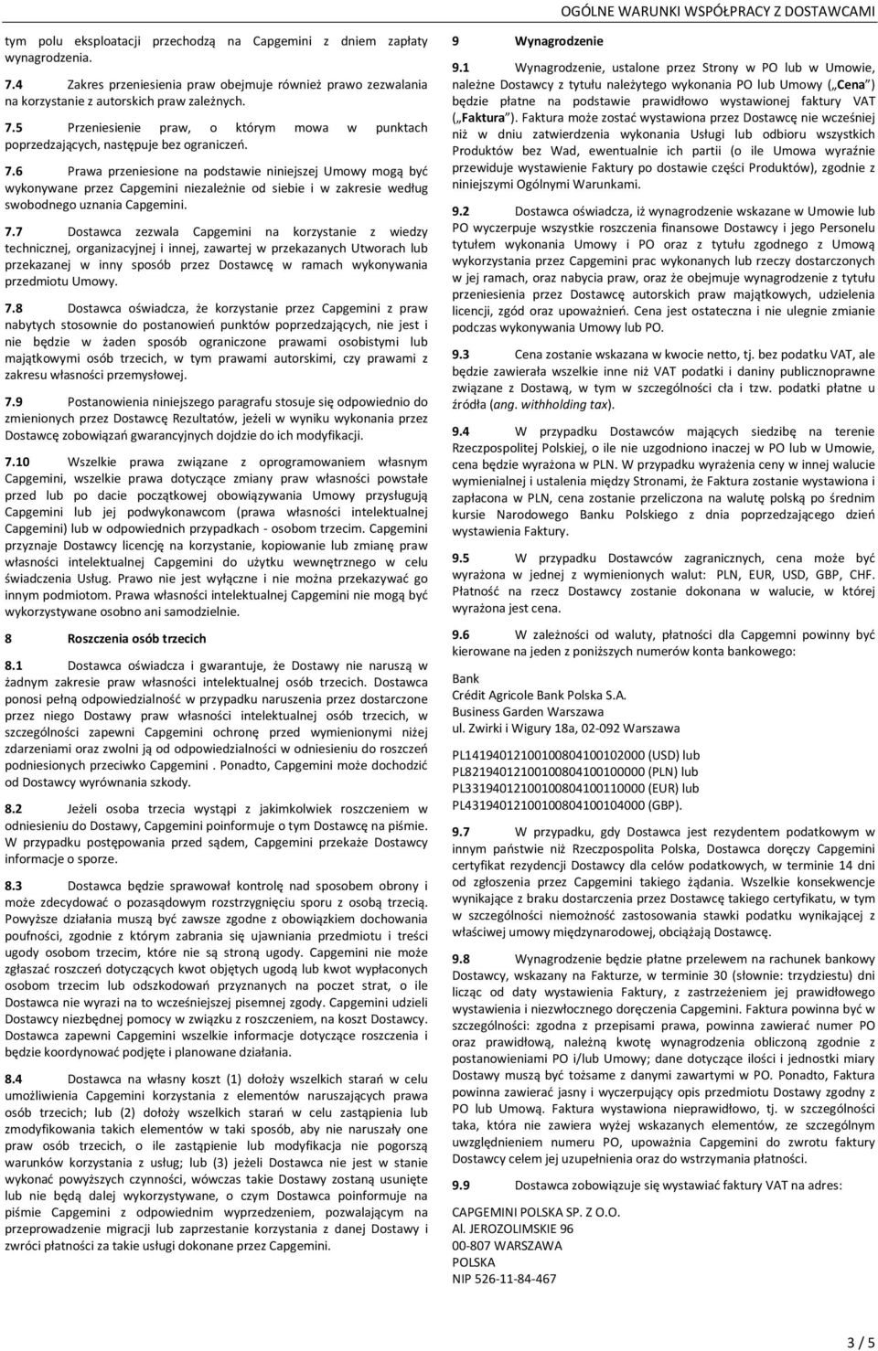 7 Dostawca zezwala Capgemini na korzystanie z wiedzy technicznej, organizacyjnej i innej, zawartej w przekazanych Utworach lub przekazanej w inny sposób przez Dostawcę w ramach wykonywania przedmiotu