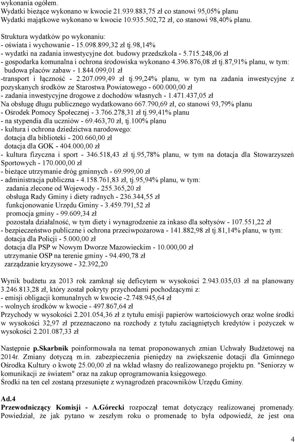 248,06 zł - gospodarka komunalna i ochrona środowiska wykonano 4.396.876,08 zł tj.87,91% planu, w tym: budowa placów zabaw - 1.844.099,01 zł -transport i łączność - 2.207.099,49 zł tj.