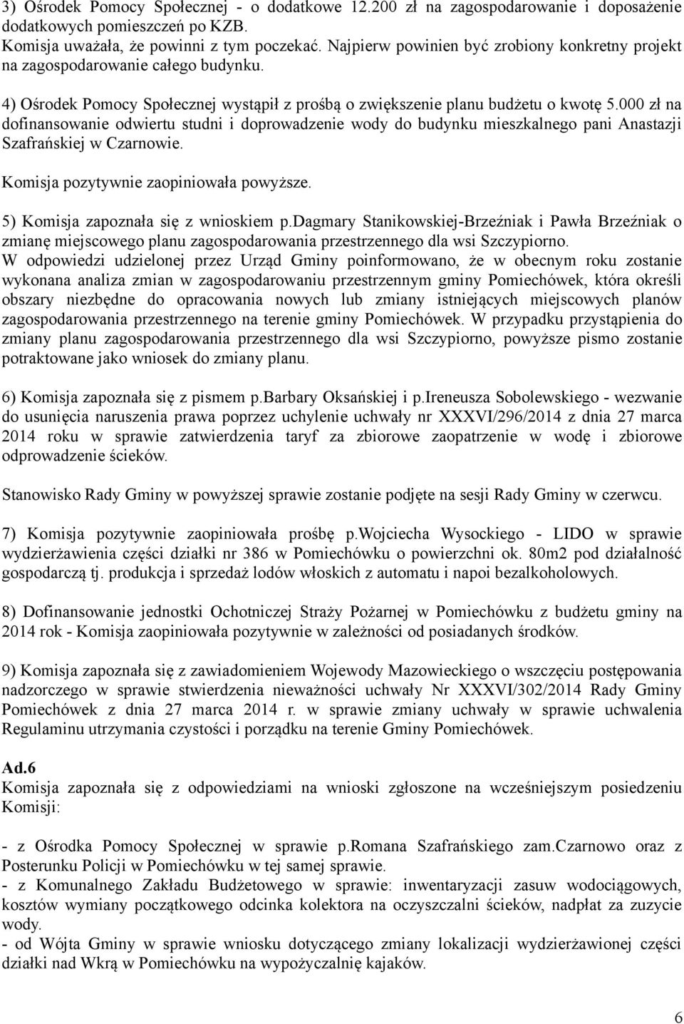 000 zł na dofinansowanie odwiertu studni i doprowadzenie wody do budynku mieszkalnego pani Anastazji Szafrańskiej w Czarnowie. Komisja pozytywnie zaopiniowała powyższe.