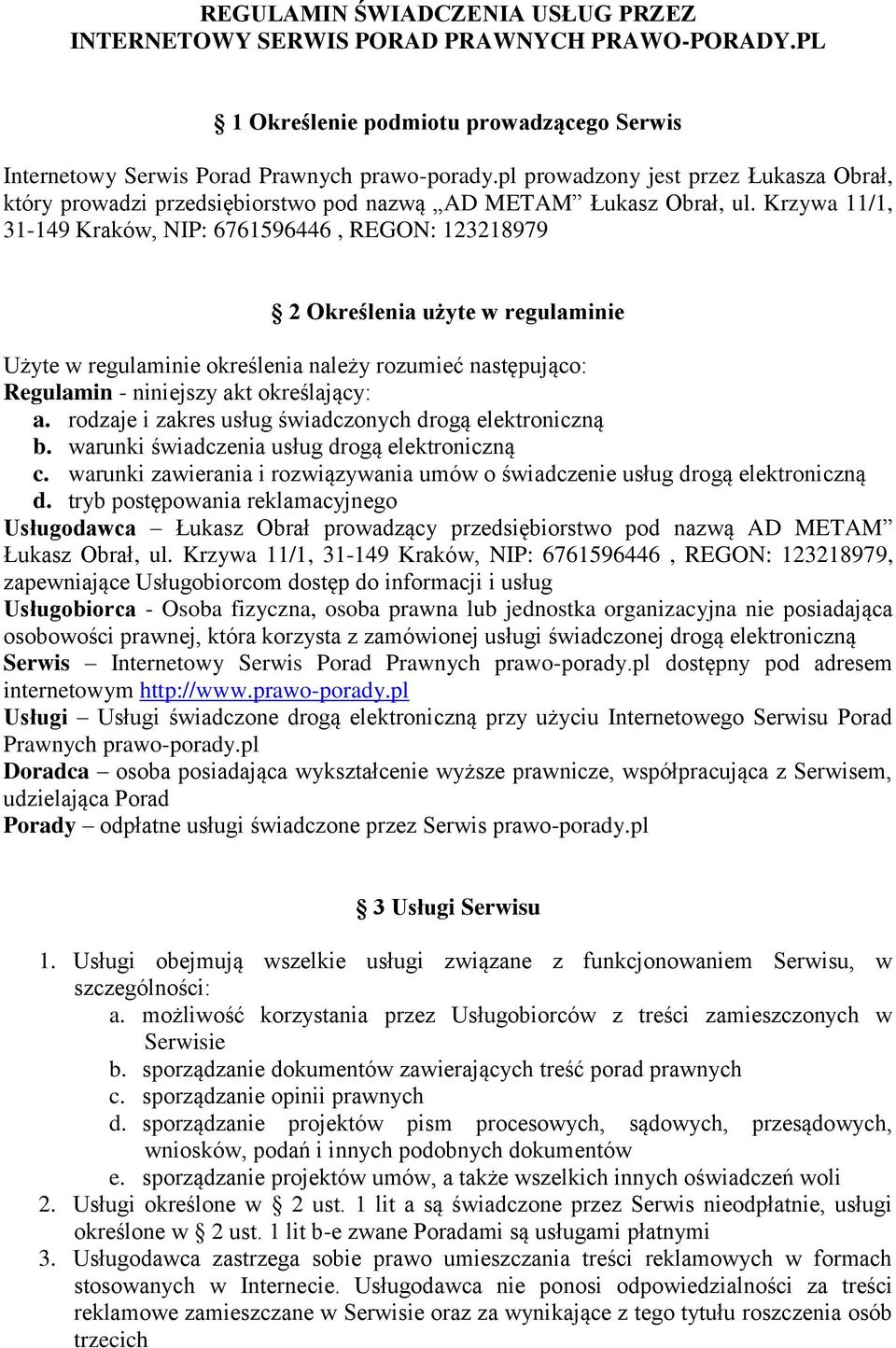 Krzywa 11/1, 31-149 Kraków, NIP: 6761596446, REGON: 123218979 2 Określenia użyte w regulaminie Użyte w regulaminie określenia należy rozumieć następująco: Regulamin - niniejszy akt określający: a.