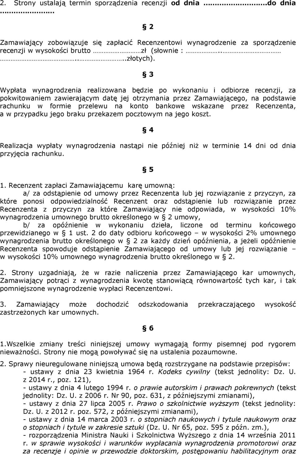 bankowe wskazane przez Recenzenta, a w przypadku jego braku przekazem pocztowym na jego koszt. 4 Realizacja wypłaty wynagrodzenia nastąpi nie później niż w terminie 14 dni od dnia przyjęcia rachunku.