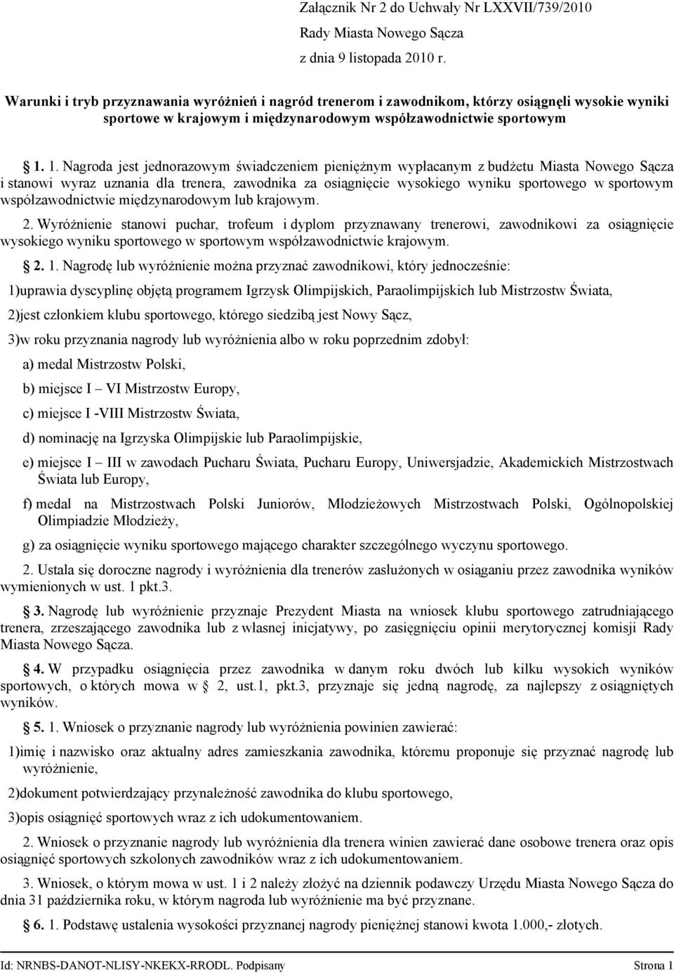 1. Nagroda jest jednorazowym świadczeniem pieniężnym wypłacanym z budżetu Miasta Nowego Sącza i stanowi wyraz uznania dla trenera, zawodnika za osiągnięcie wysokiego wyniku sportowego w sportowym