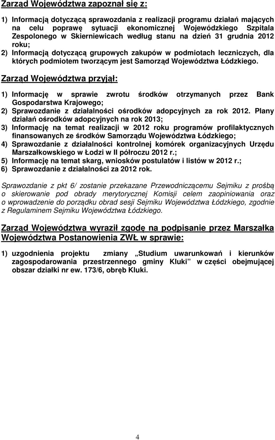 Zarząd Województwa przyjął: 1) Informację w sprawie zwrotu środków otrzymanych przez Bank Gospodarstwa Krajowego; 2) Sprawozdanie z działalności ośrodków adopcyjnych za rok 2012.