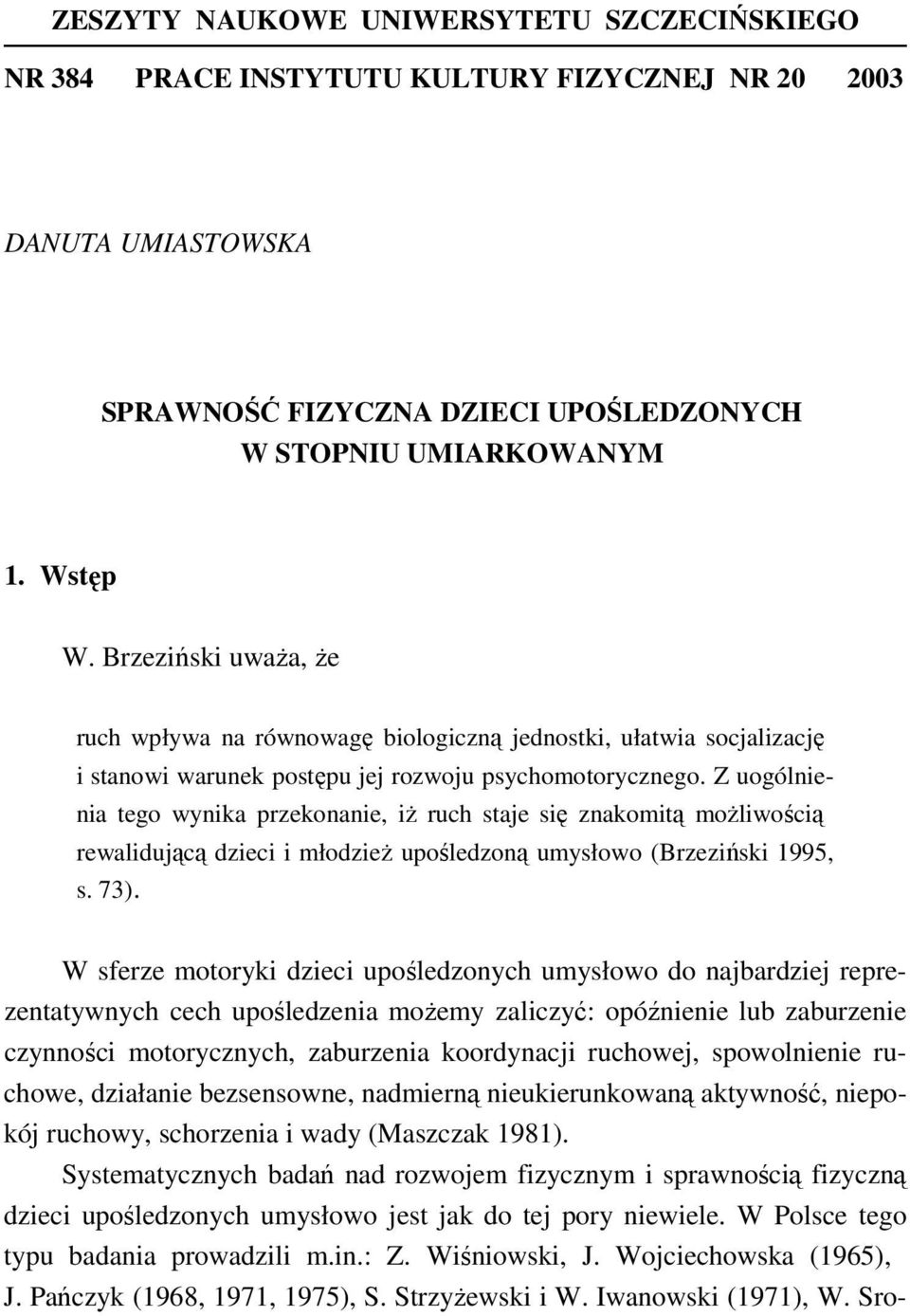 Z uogólnienia tego wynika przekonanie, iż ruch staje się znakomitą możliwością rewalidującą dzieci i młodzież upośledzoną umysłowo (Brzeziński 1995, s. 73).