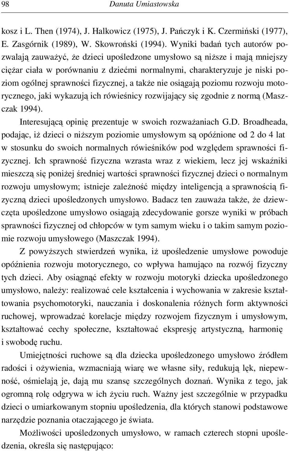 sprawności fizycznej, a także nie osiągają poziomu rozwoju motorycznego, jaki wykazują ich rówieśnicy rozwijający się zgodnie z normą (Maszczak 1994).