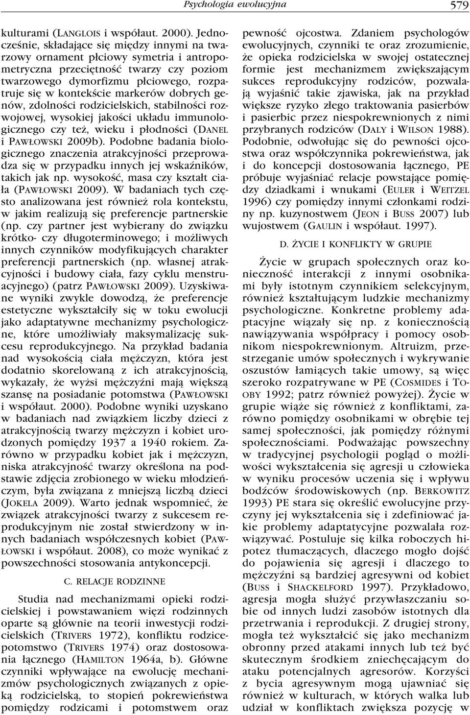 markerów dobrych genów, zdolności rodzicielskich, stabilności rozwojowej, wysokiej jakości układu immunologicznego czy też, wieku i płodności (Danel i Pawłowski 2009b).