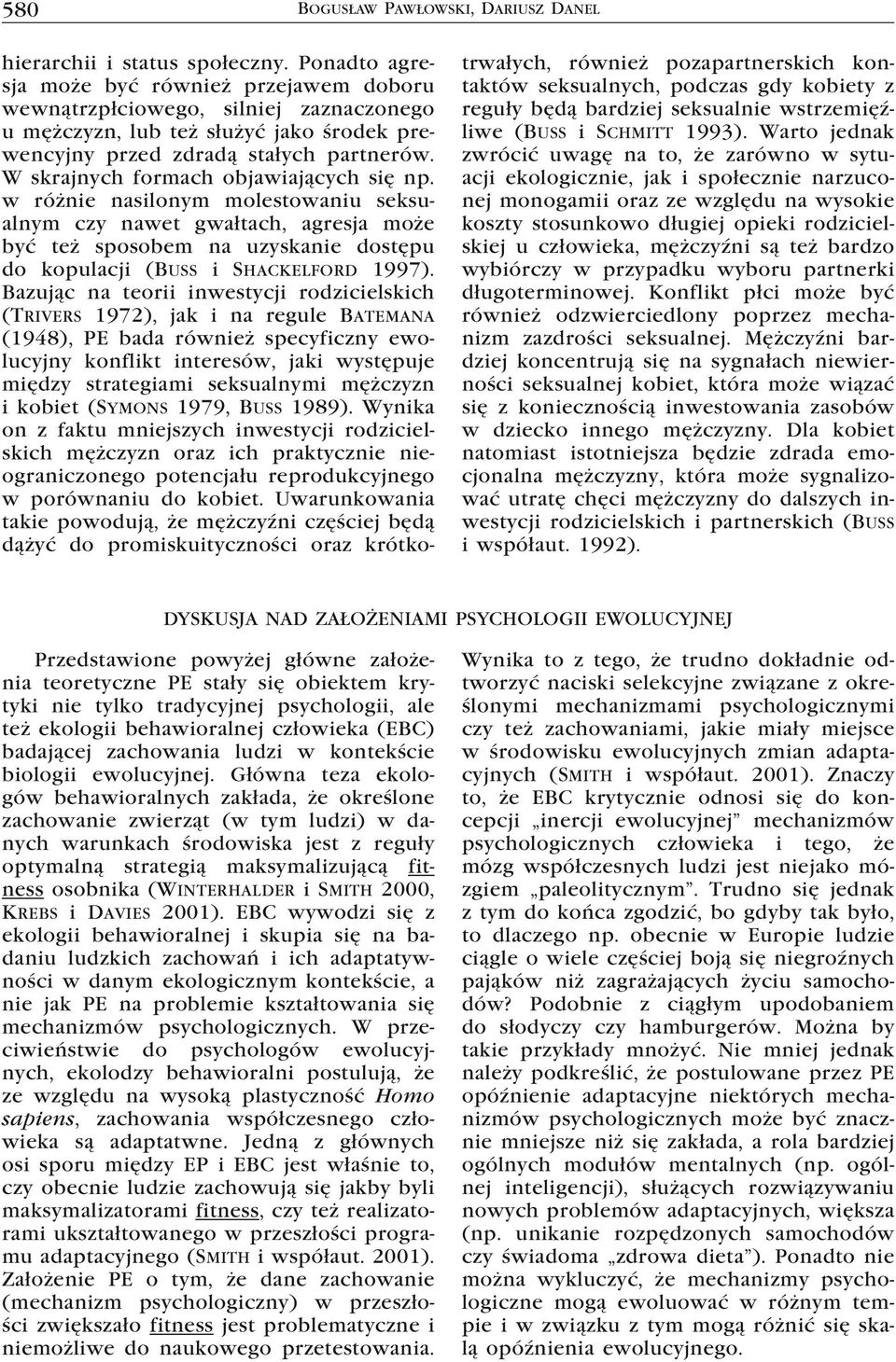 W skrajnych formach objawiających się np. w różnie nasilonym molestowaniu seksualnym czy nawet gwałtach, agresja może być też sposobem na uzyskanie dostępu do kopulacji (Buss i Shackelford 1997).