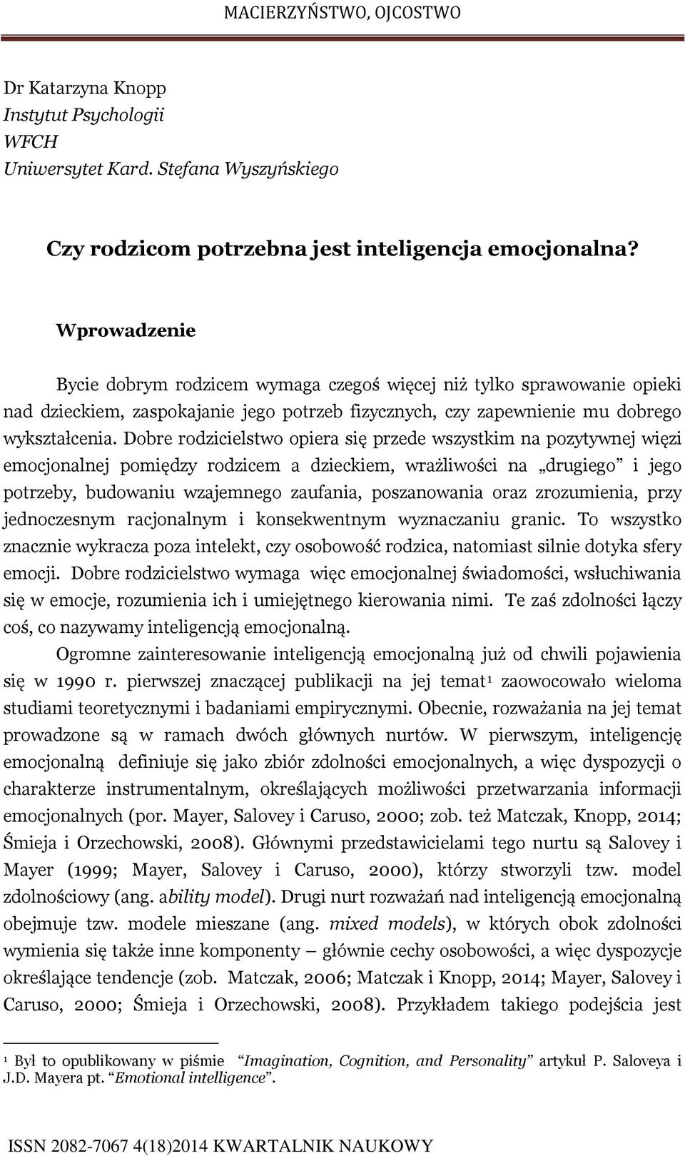 Dobre rodzicielstwo opiera się przede wszystkim na pozytywnej więzi emocjonalnej pomiędzy rodzicem a dzieckiem, wrażliwości na drugiego i jego potrzeby, budowaniu wzajemnego zaufania, poszanowania