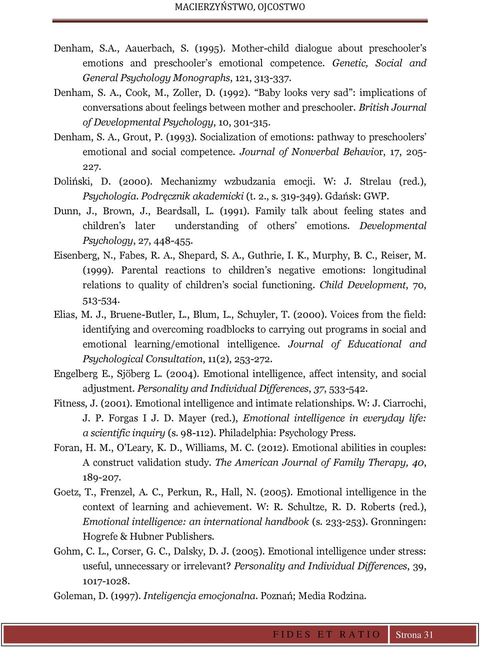 Denham, S. A., Grout, P. (1993). Socialization of emotions: pathway to preschoolers emotional and social competence. Journal of Nonverbal Behavior, 17, 205-227. Doliński, D. (2000).