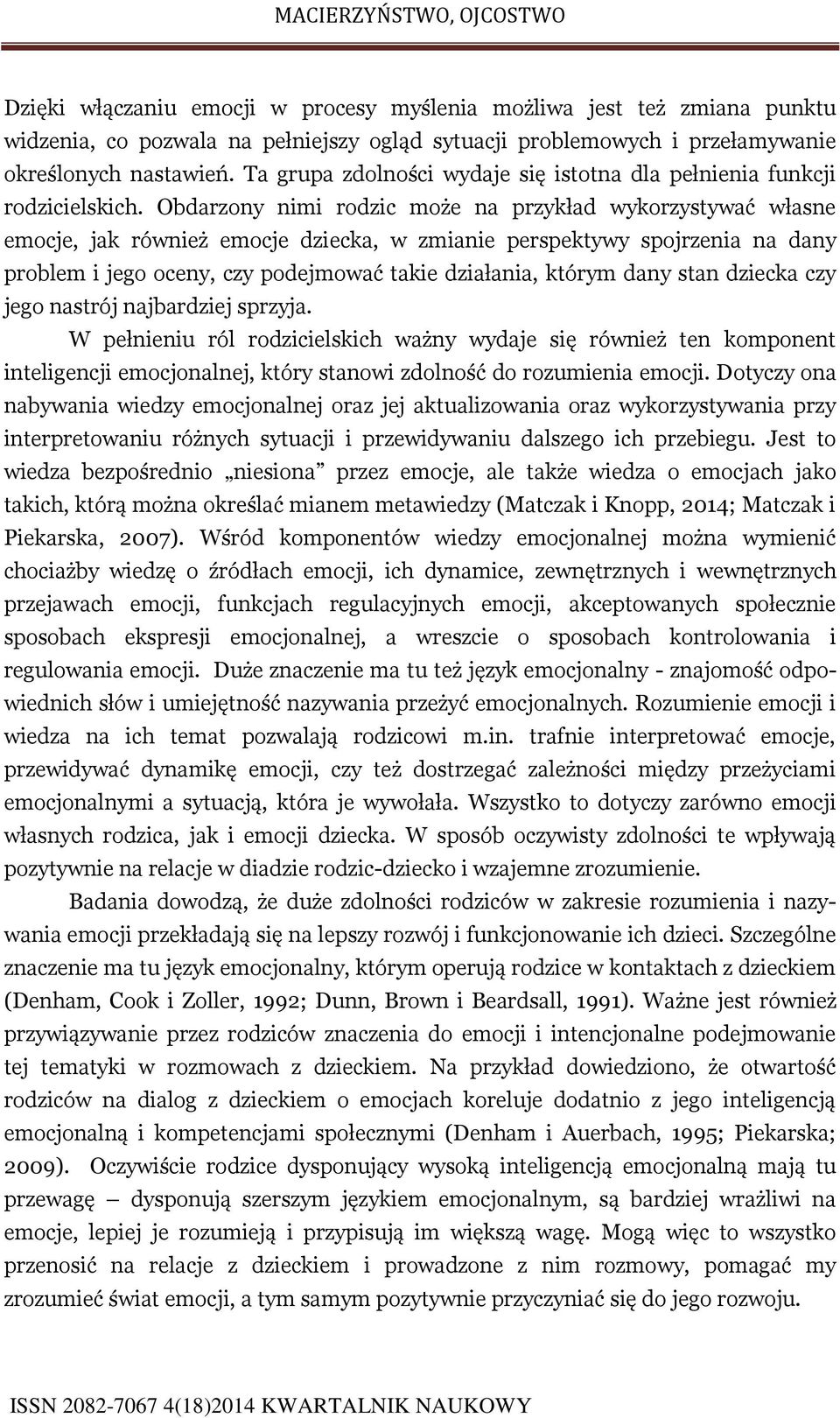 Obdarzony nimi rodzic może na przykład wykorzystywać własne emocje, jak również emocje dziecka, w zmianie perspektywy spojrzenia na dany problem i jego oceny, czy podejmować takie działania, którym