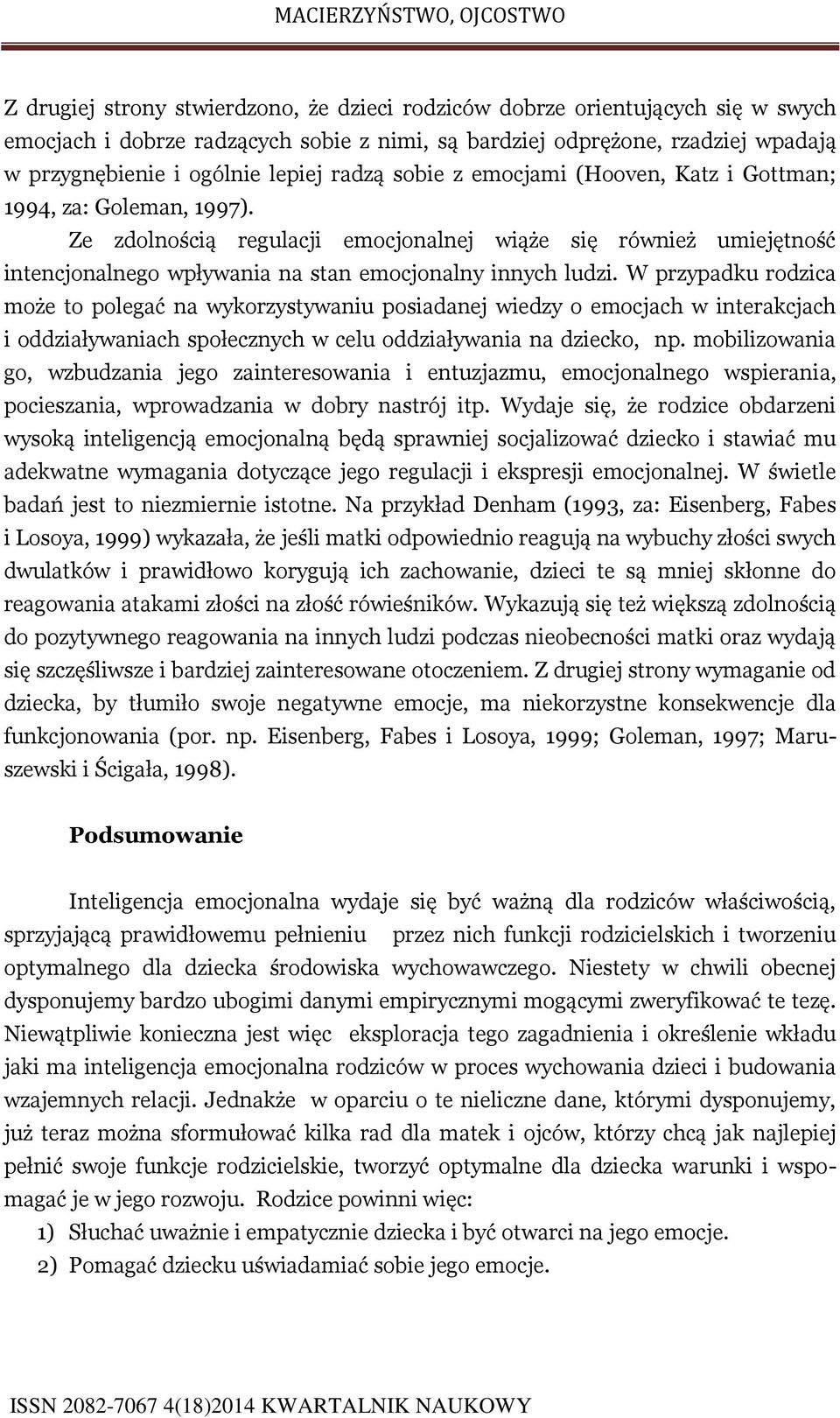 W przypadku rodzica może to polegać na wykorzystywaniu posiadanej wiedzy o emocjach w interakcjach i oddziaływaniach społecznych w celu oddziaływania na dziecko, np.