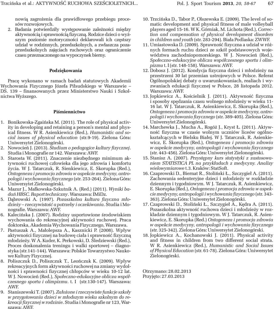 Rodzice dzieci o wy - szym poziomie motorycznoœci deklarowali ich czêstszy udzia³ w rodzinnych, przedszkolnych, a zw³aszcza pozaprzedszkolnych zajêciach ruchowych oraz ograniczenie czasu