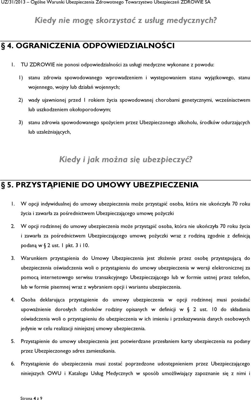 wojennych; 2) wady ujawnionej przed 1 rokiem Ŝycia spowodowanej chorobami genetycznymi, wcześniactwem lub uszkodzeniem okołoporodowym; 3) stanu zdrowia spowodowanego spoŝyciem przez Ubezpieczonego