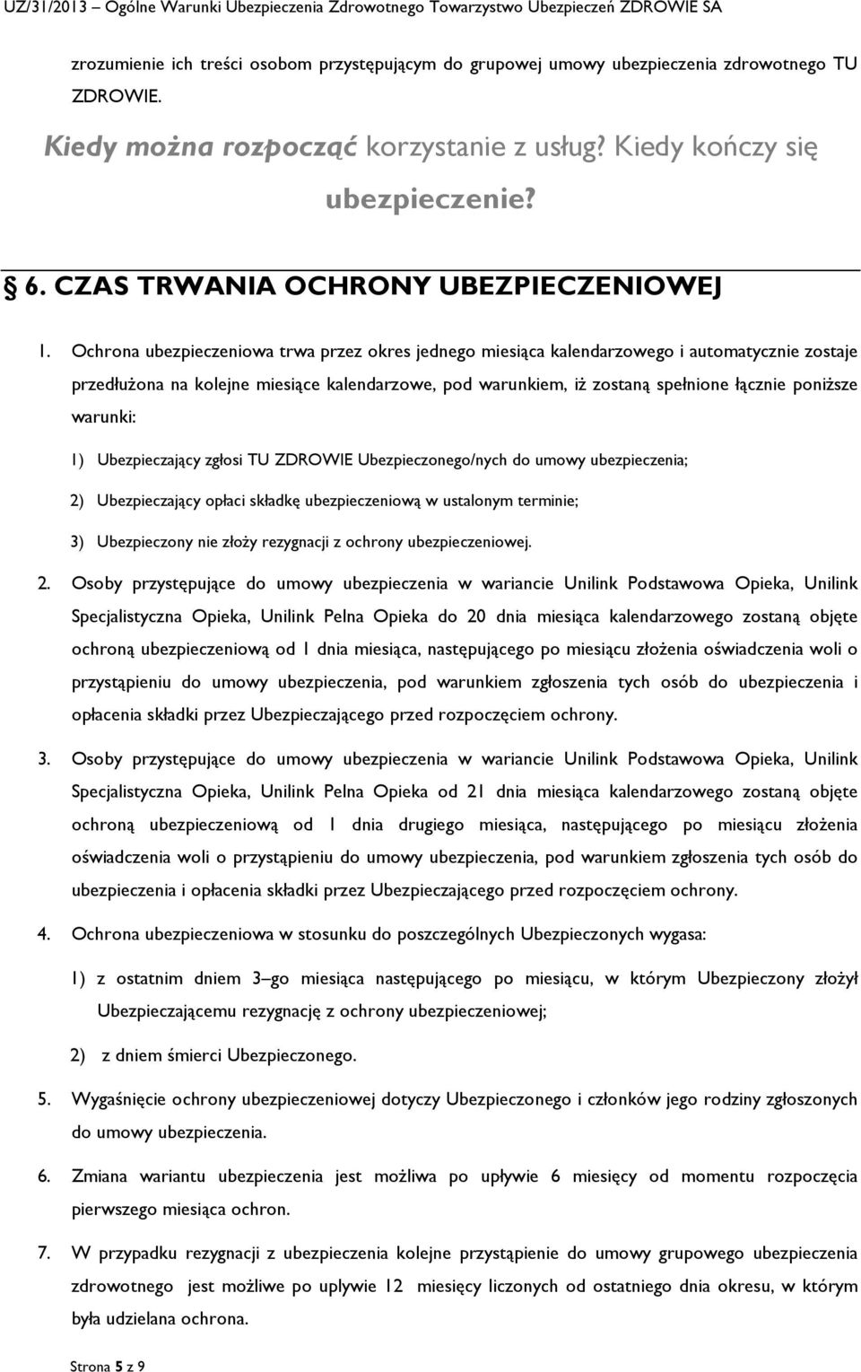 Ochrona ubezpieczeniowa trwa przez okres jednego miesiąca kalendarzowego i automatycznie zostaje przedłuŝona na kolejne miesiące kalendarzowe, pod warunkiem, iŝ zostaną spełnione łącznie poniŝsze