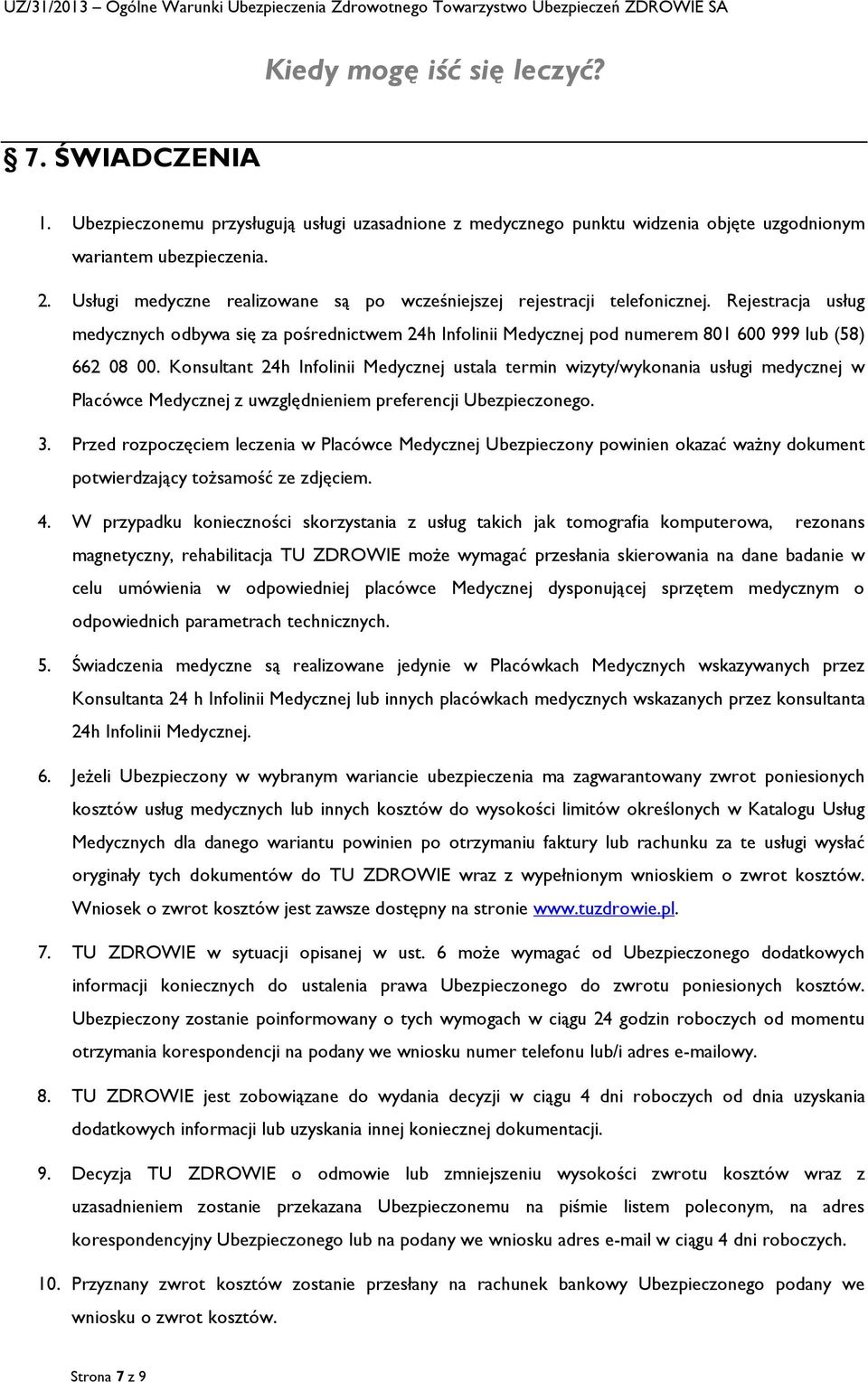 Konsultant 24h Infolinii Medycznej ustala termin wizyty/wykonania usługi medycznej w Placówce Medycznej z uwzględnieniem preferencji Ubezpieczonego. 3.