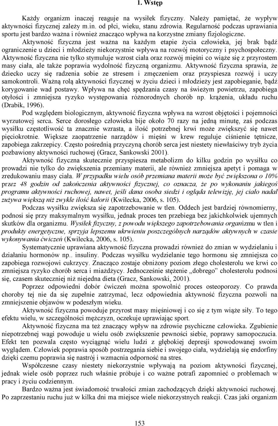 Aktywność fizyczna jest ważna na każdym etapie życia człowieka, jej brak bądź ograniczenie u dzieci i młodzieży niekorzystnie wpływa na rozwój motoryczny i psychospołeczny.