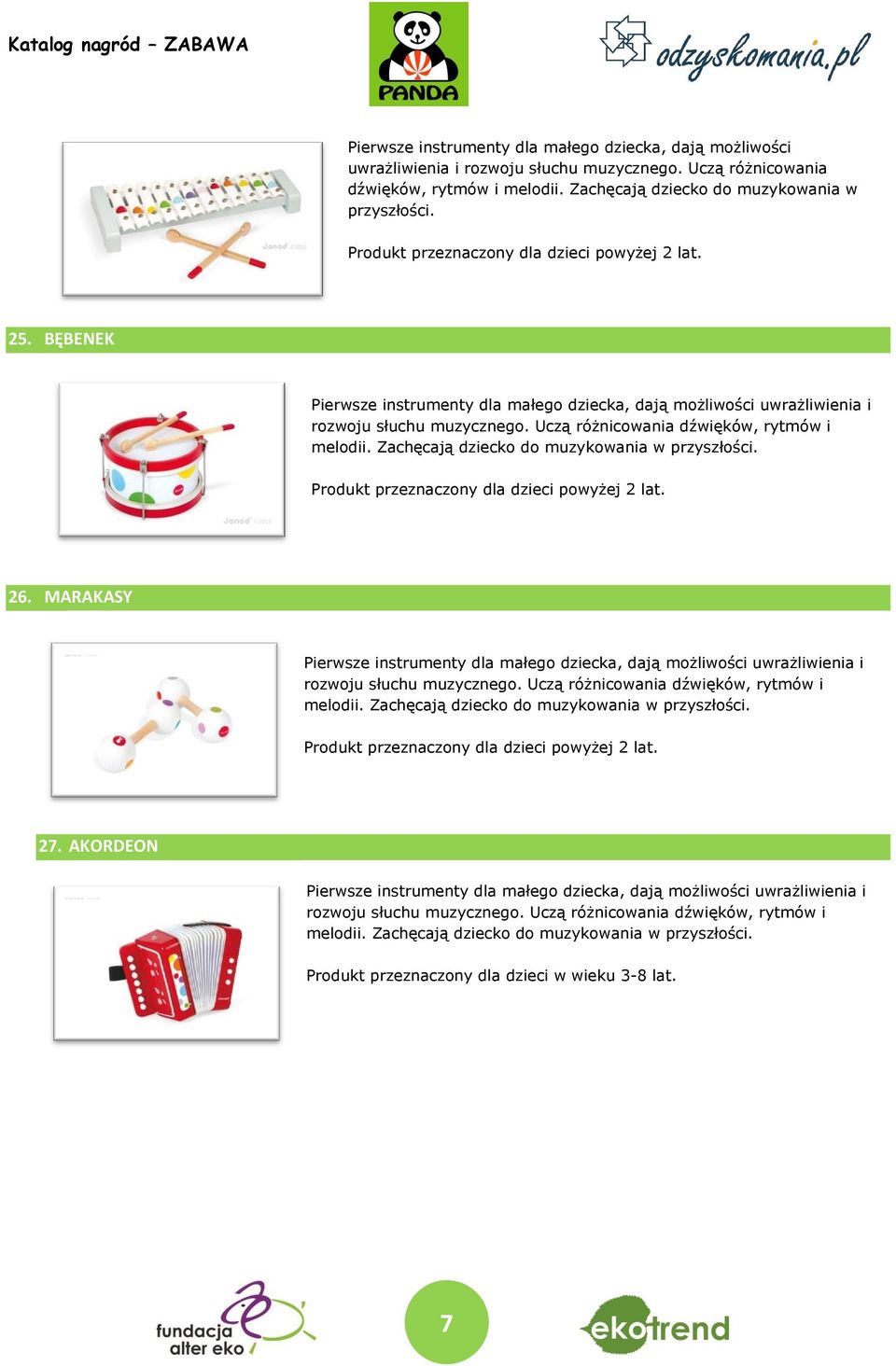 Produkt przeznaczony dla dzieci powyżej 2 lat. 26. MARAKASY rozwoju słuchu muzycznego. Uczą różnicowania dźwięków, rytmów i melodii. Zachęcają dziecko do muzykowania w przyszłości.