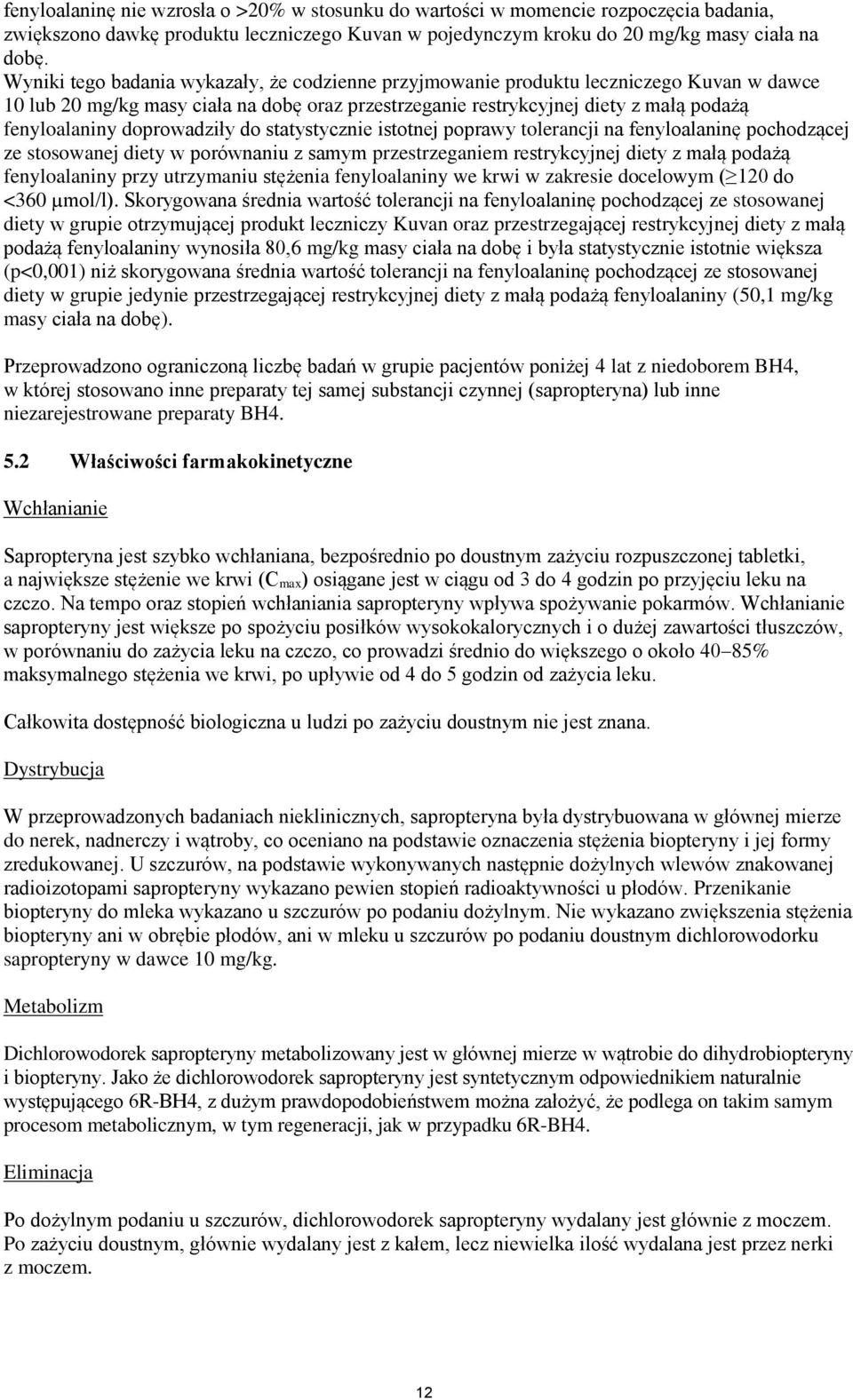 doprowadziły do statystycznie istotnej poprawy tolerancji na fenyloalaninę pochodzącej ze stosowanej diety w porównaniu z samym przestrzeganiem restrykcyjnej diety z małą podażą fenyloalaniny przy