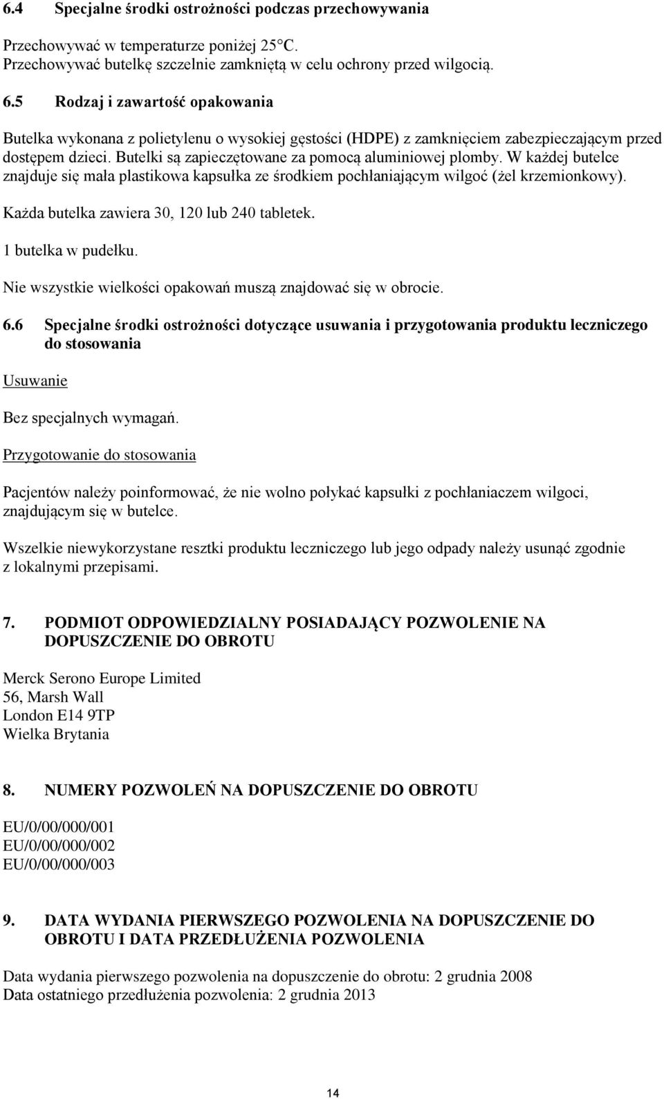 W każdej butelce znajduje się mała plastikowa kapsułka ze środkiem pochłaniającym wilgoć (żel krzemionkowy). Każda butelka zawiera 30, 120 lub 240 tabletek. 1 butelka w pudełku.