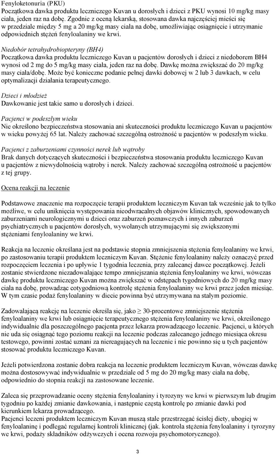 krwi. Niedobór tetrahydrobiopteryny (BH4) Początkowa dawka produktu leczniczego Kuvan u pacjentów dorosłych i dzieci z niedoborem BH4 wynosi od 2 mg do 5 mg/kg masy ciała, jeden raz na dobę.