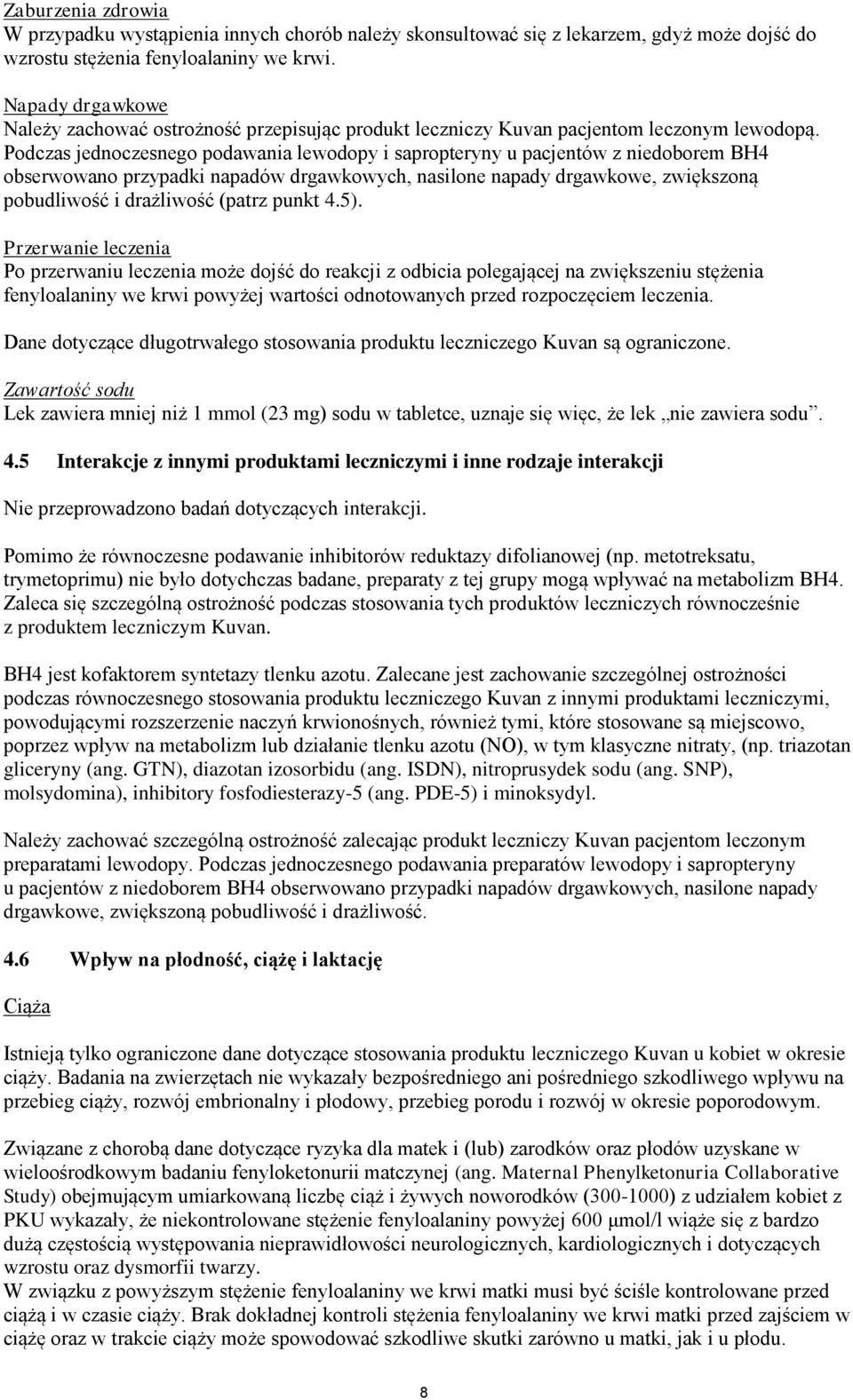 Podczas jednoczesnego podawania lewodopy i sapropteryny u pacjentów z niedoborem BH4 obserwowano przypadki napadów drgawkowych, nasilone napady drgawkowe, zwiększoną pobudliwość i drażliwość (patrz