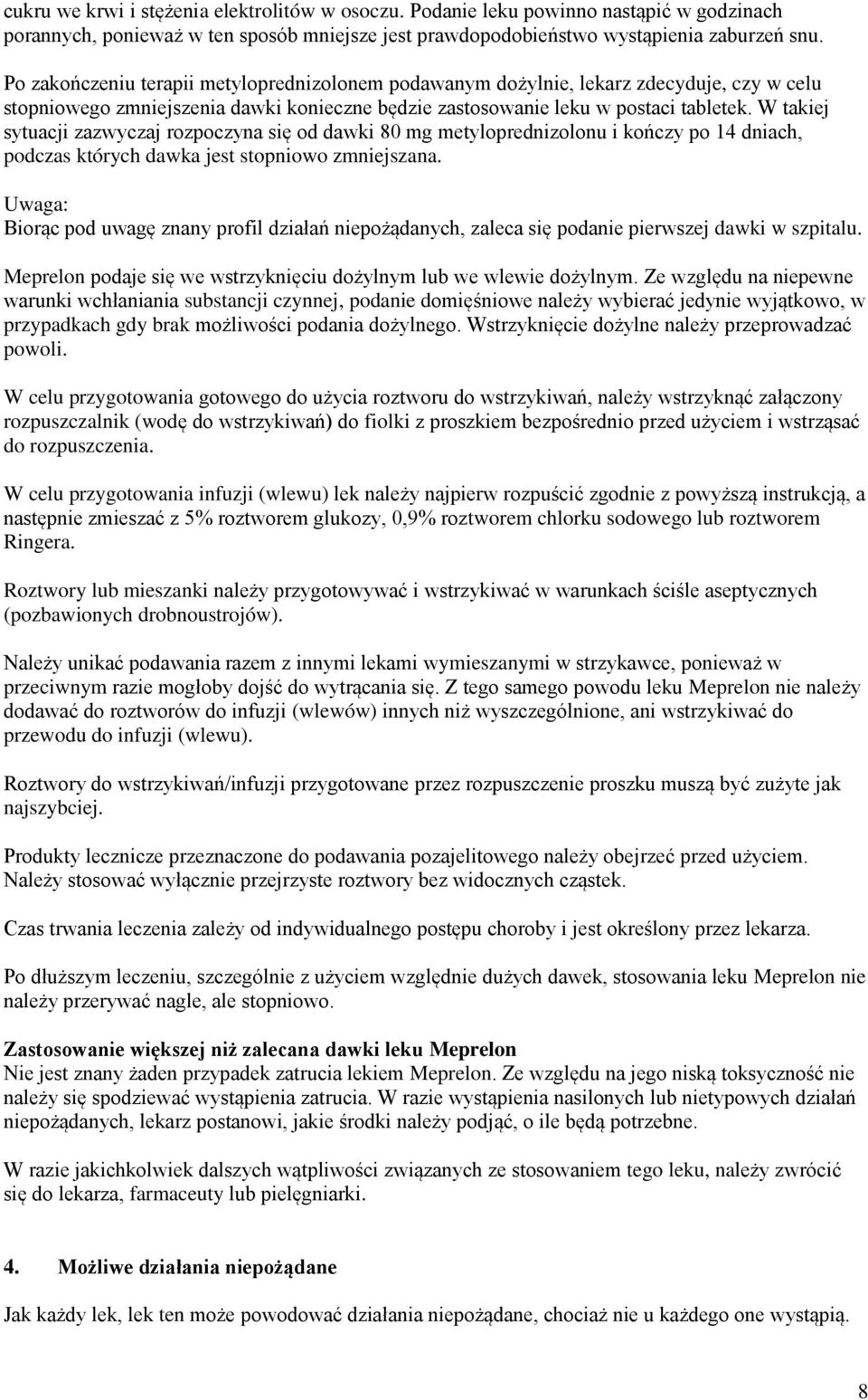 W takiej sytuacji zazwyczaj rozpoczyna się od dawki 80 mg metyloprednizolonu i kończy po 14 dniach, podczas których dawka jest stopniowo zmniejszana.