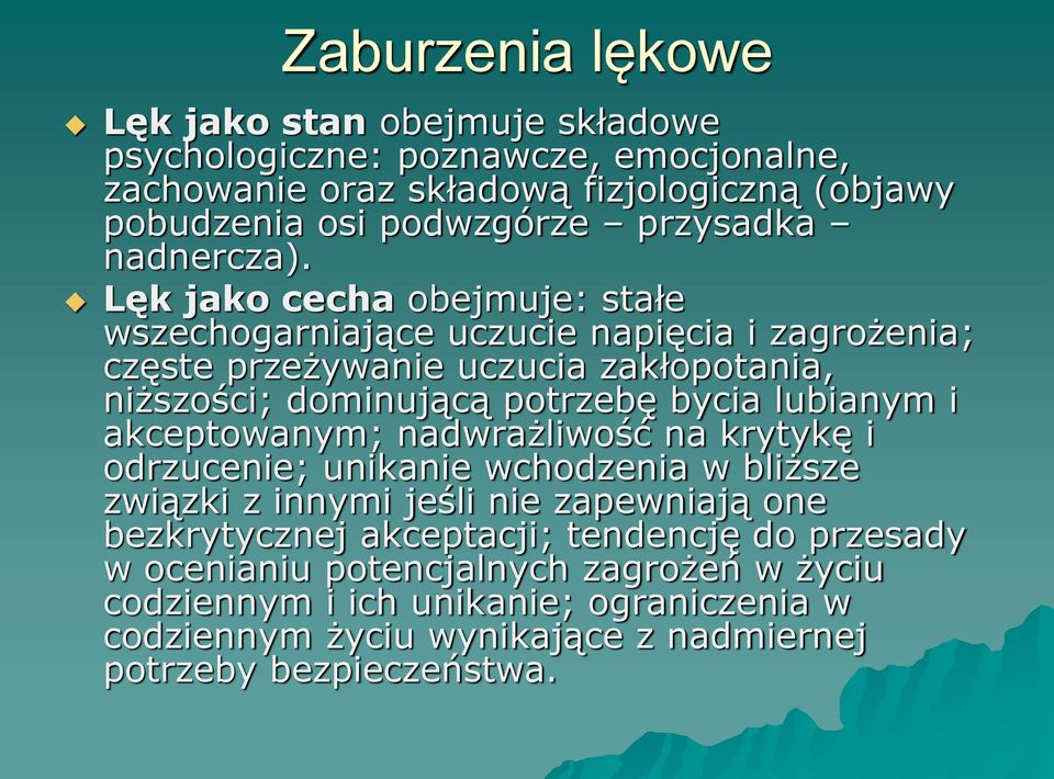 Lęk jako cecha obejmuje: stałe wszechogarniające uczucie napięcia i zagrożenia; częste przeżywanie uczucia zakłopotania, niższości; dominującą potrzebę bycia lubianym i