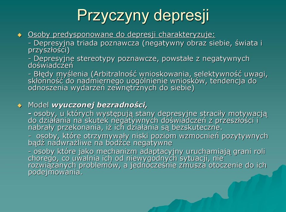 wyuczonej bezradności, - osoby, u których występują stany depresyjne straciły motywacją do działania na skutek negatywnych doświadczeń z przeszłości i nabrały przekonania, iż ich działania są