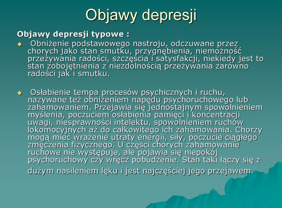 Przejawia się jednostajnym spowolnieniem myślenia, poczuciem osłabienia pamięci i koncentracji uwagi, niesprawności intelektu, spowolnieniem ruchów lokomocyjnych aż do całkowitego ich zahamowania.