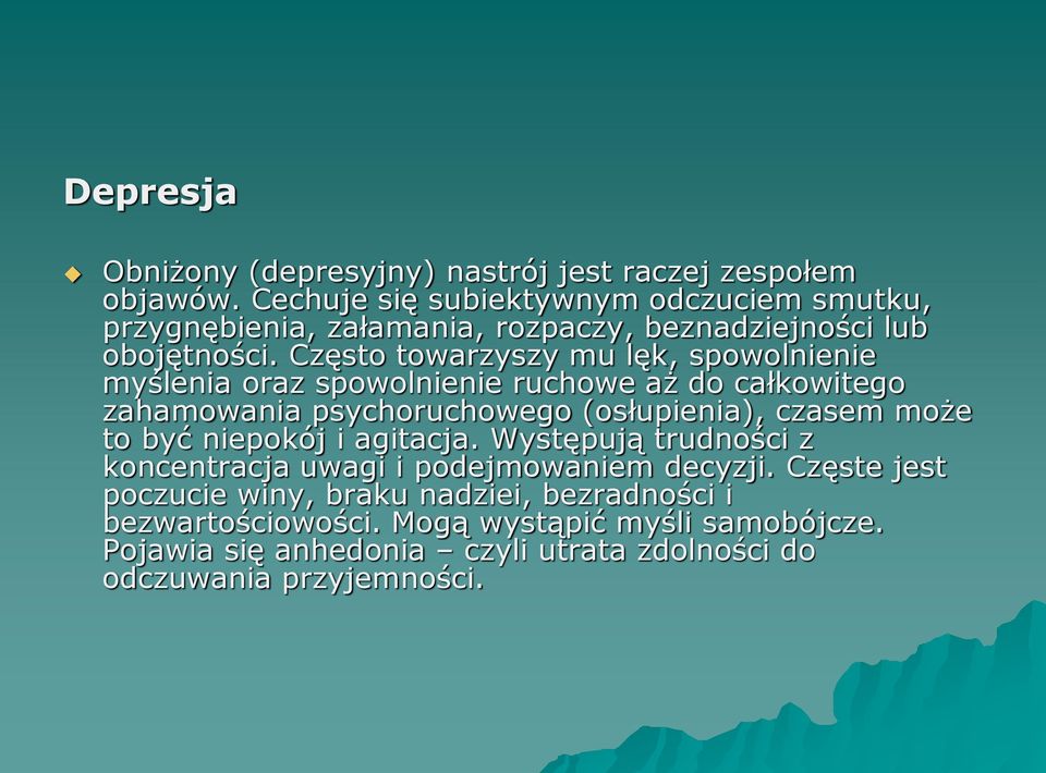 Często towarzyszy mu lęk, spowolnienie myślenia oraz spowolnienie ruchowe aż do całkowitego zahamowania psychoruchowego (osłupienia), czasem może to