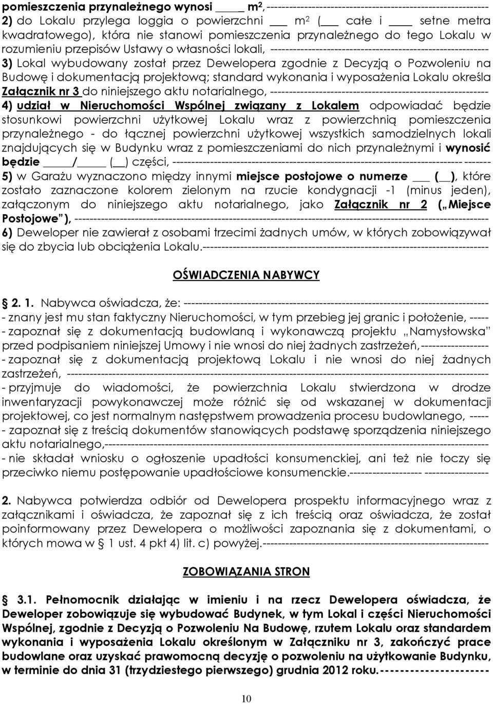 Dewelopera zgodnie z Decyzją o Pozwoleniu na Budowę i dokumentacją projektową; standard wykonania i wyposażenia Lokalu określa Załącznik nr 3 do niniejszego aktu notarialnego,